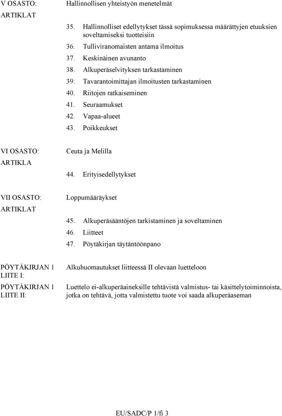 Poikkeukset VI OSASTO: ARTIKLA Ceuta ja Melilla 44. Erityisedellytykset VII OSASTO: ARTIKLAT Loppumääräykset 45. Alkuperäsääntöjen tarkistaminen ja soveltaminen 46. Liitteet 47.
