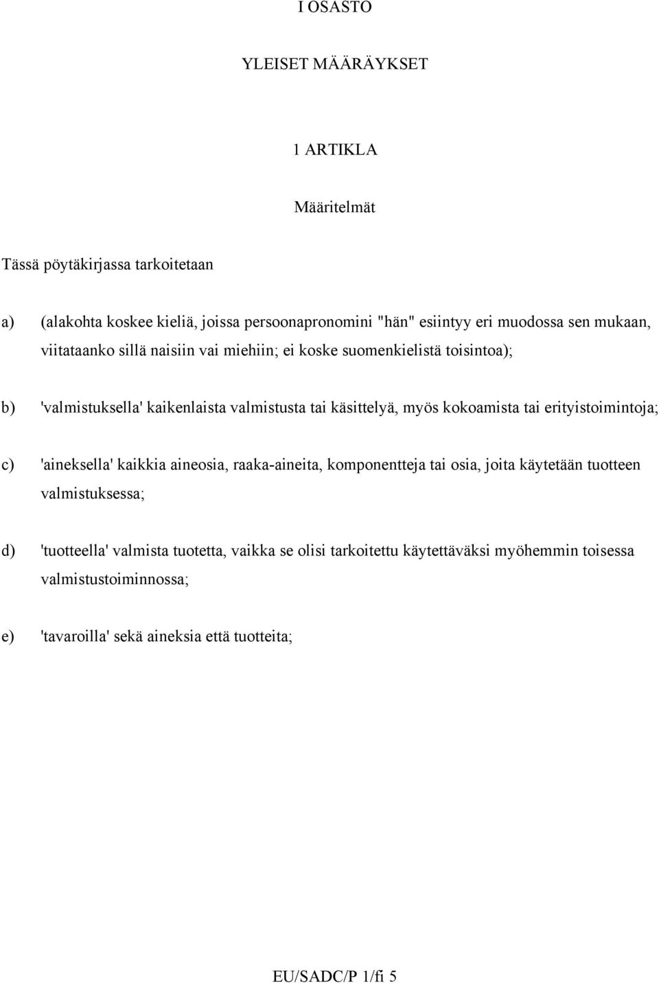 kokoamista tai erityistoimintoja; c) 'aineksella' kaikkia aineosia, raaka-aineita, komponentteja tai osia, joita käytetään tuotteen valmistuksessa; d)