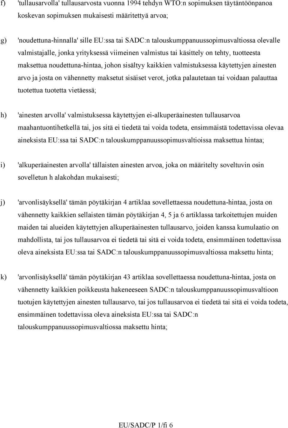 käytettyjen ainesten arvo ja josta on vähennetty maksetut sisäiset verot, jotka palautetaan tai voidaan palauttaa tuotettua tuotetta vietäessä; h) 'ainesten arvolla' valmistuksessa käytettyjen