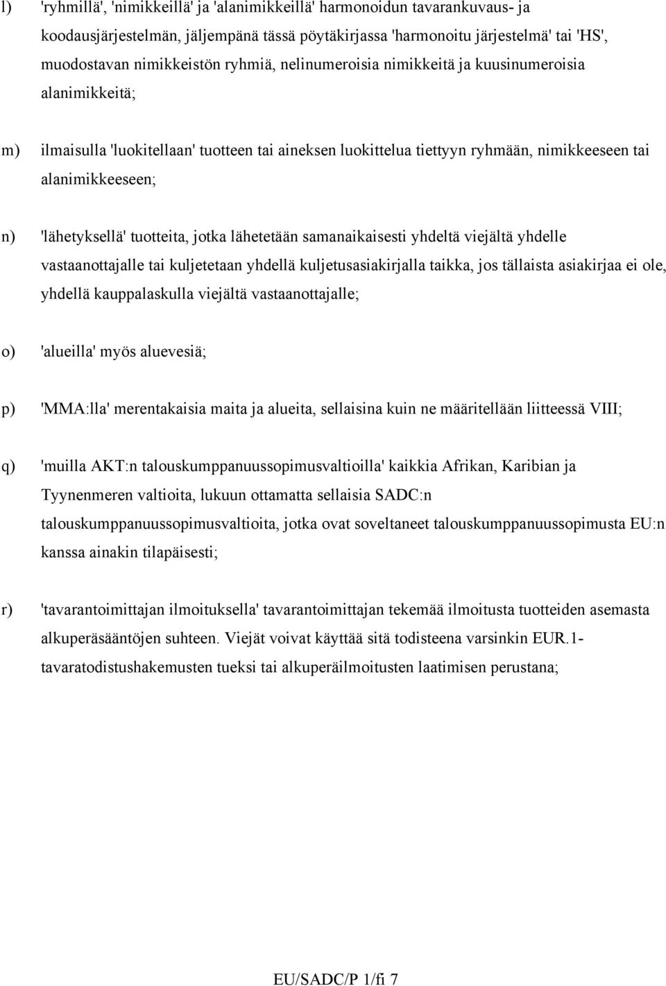 tuotteita, jotka lähetetään samanaikaisesti yhdeltä viejältä yhdelle vastaanottajalle tai kuljetetaan yhdellä kuljetusasiakirjalla taikka, jos tällaista asiakirjaa ei ole, yhdellä kauppalaskulla