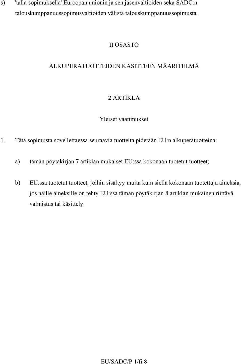 Tätä sopimusta sovellettaessa seuraavia tuotteita pidetään EU:n alkuperätuotteina: a) tämän pöytäkirjan 7 artiklan mukaiset EU:ssa kokonaan tuotetut