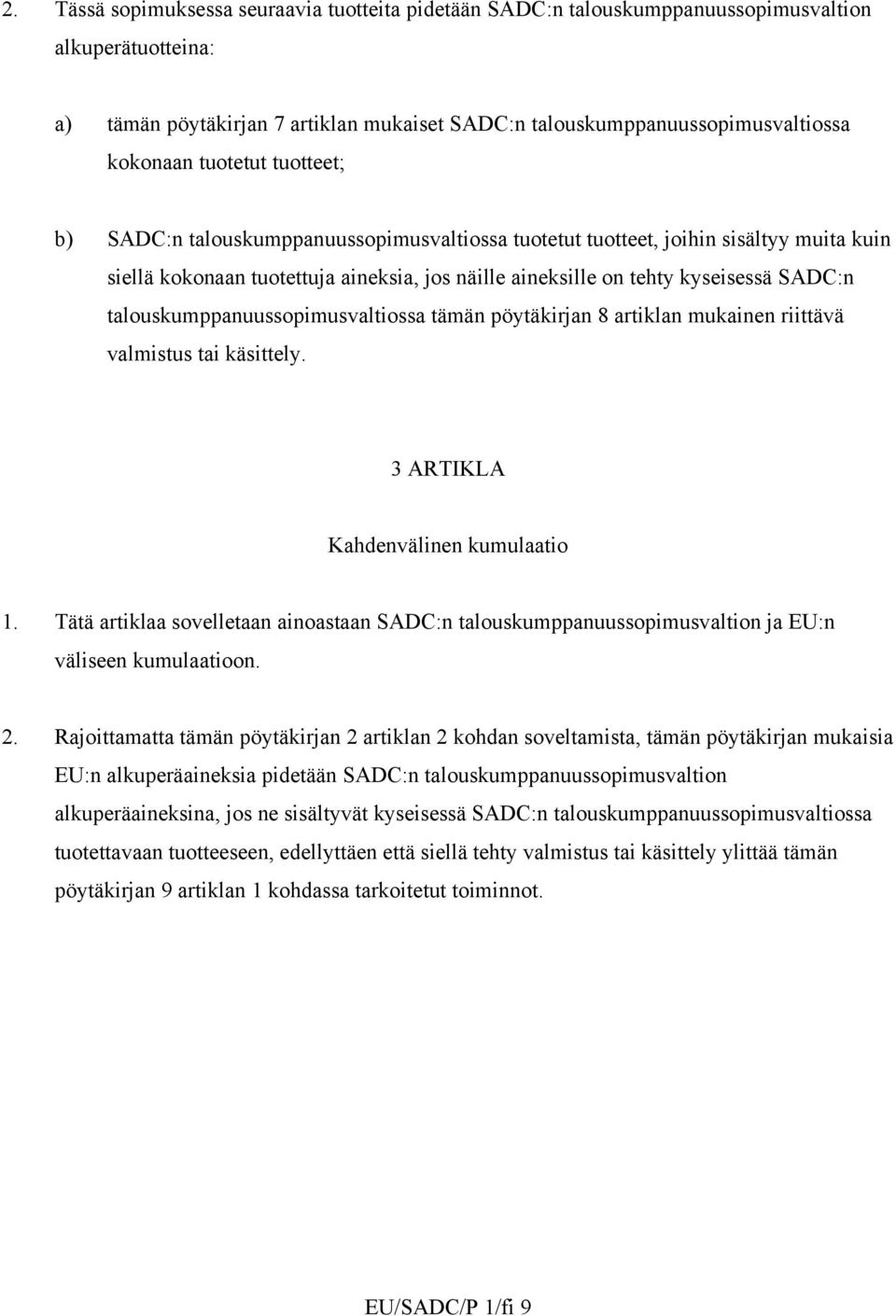 talouskumppanuussopimusvaltiossa tämän pöytäkirjan 8 artiklan mukainen riittävä valmistus tai käsittely. 3 ARTIKLA Kahdenvälinen kumulaatio 1.