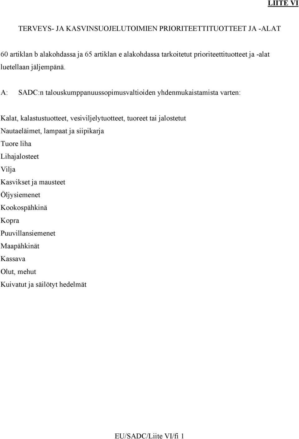 A: SADC:n talouskumppanuussopimusvaltioiden yhdenmukaistamista varten: Kalat, kalastustuotteet, vesiviljelytuotteet, tuoreet tai
