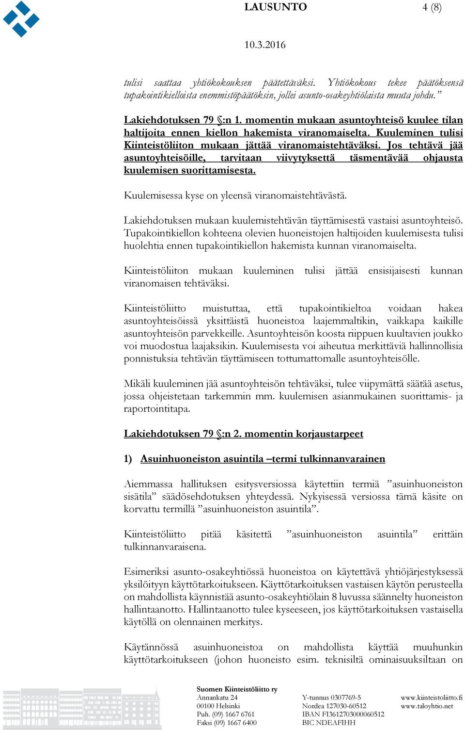 Jos tehtävä jää asuntoyhteisöille, tarvitaan viivytyksettä täsmentävää ohjausta kuulemisen suorittamisesta. Kuulemisessa kyse on yleensä viranomaistehtävästä.