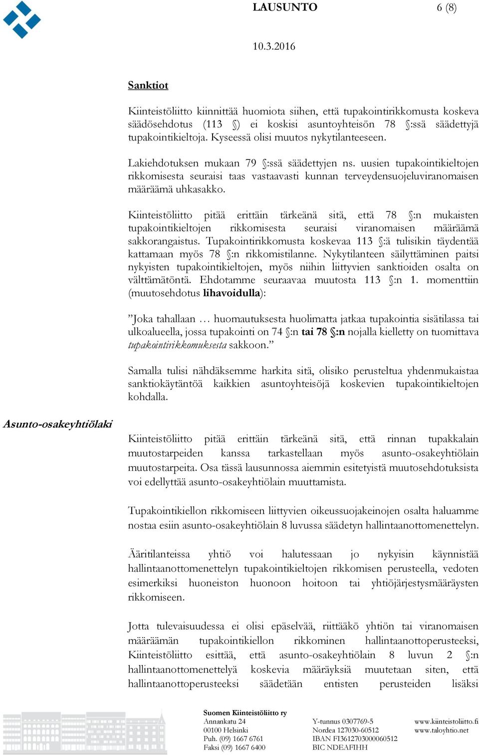 uusien tupakointikieltojen rikkomisesta seuraisi taas vastaavasti kunnan terveydensuojeluviranomaisen määräämä uhkasakko.