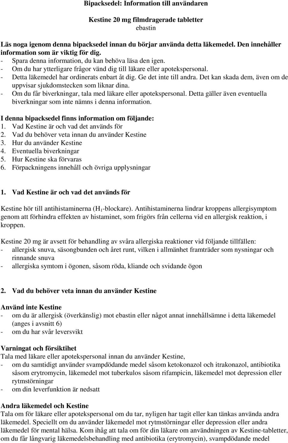 - Detta läkemedel har ordinerats enbart åt dig. Ge det inte till andra. Det kan skada dem, även om de uppvisar sjukdomstecken som liknar dina.