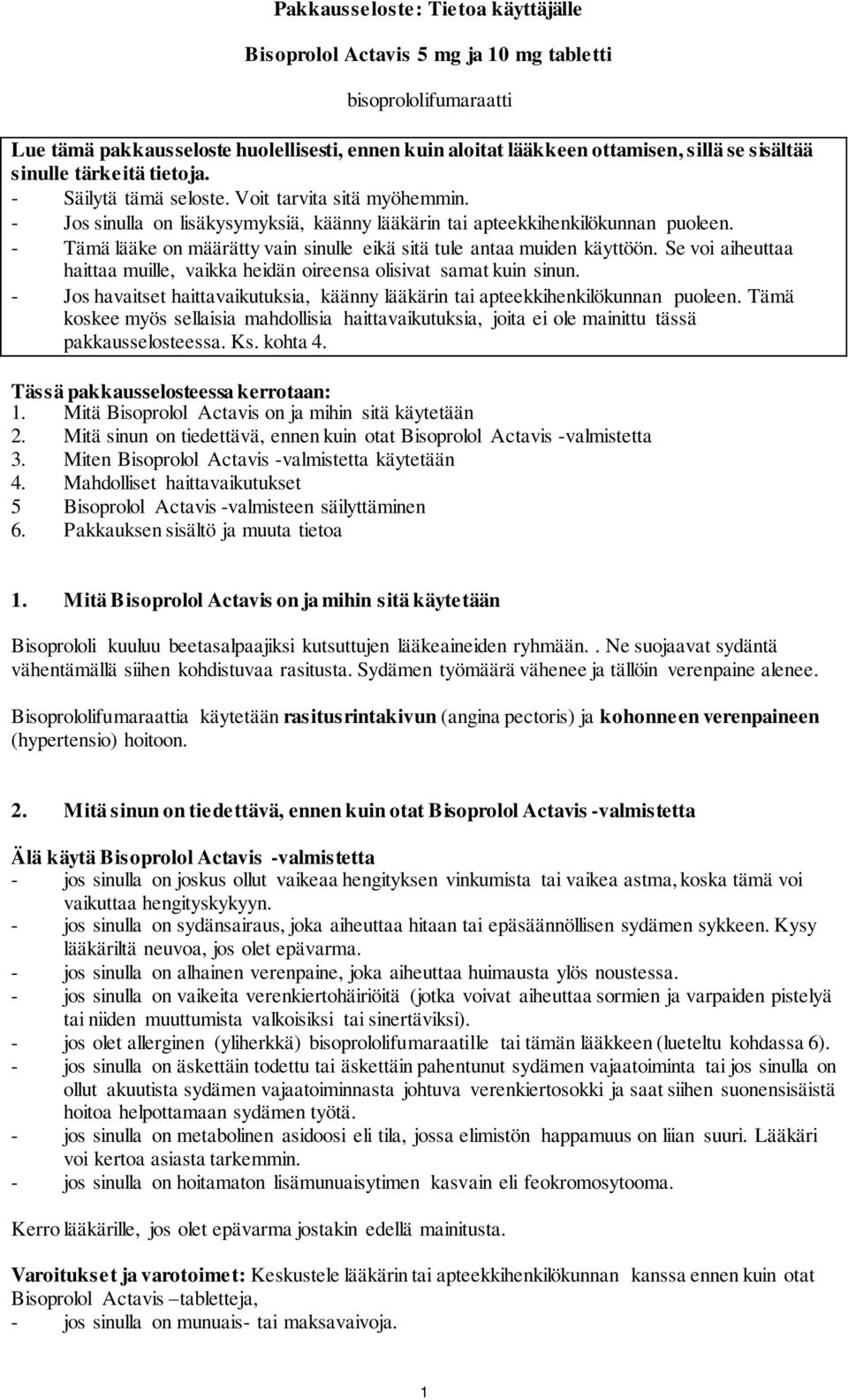 - Tämä lääke on määrätty vain sinulle eikä sitä tule antaa muiden käyttöön. Se voi aiheuttaa haittaa muille, vaikka heidän oireensa olisivat samat kuin sinun.