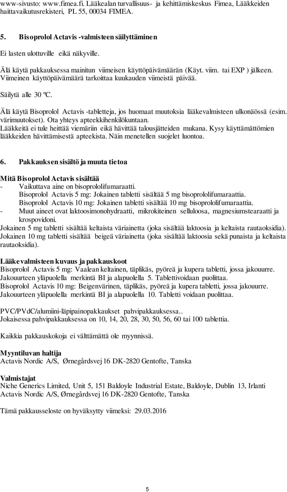 Viimeinen käyttöpäivämäärä tarkoittaa kuukauden viimeistä päivää. Säilytä alle 30 ºC. Älä käytä Bisoprolol Actavis -tabletteja, jos huomaat muutoksia lääkevalmisteen ulkonäössä (esim. värimuutokset).