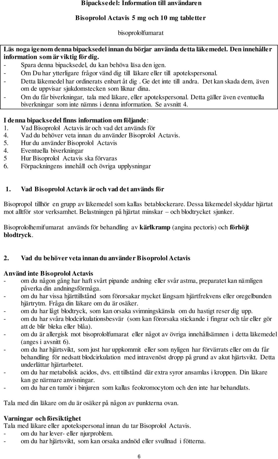 - Detta läkemedel har ordinerats enbart åt dig. Ge det inte till andra. Det kan skada dem, även om de uppvisar sjukdomstecken som liknar dina.