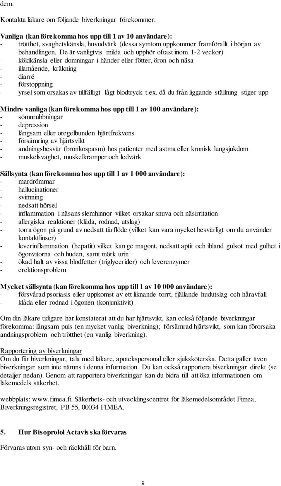 De är vanligtvis milda och upphör oftast inom 1-2 veckor) - köldkänsla eller domningar i händer eller fötter, öron och näsa - illamående, kräkning - diarré - förstoppning - yrsel som orsakas av