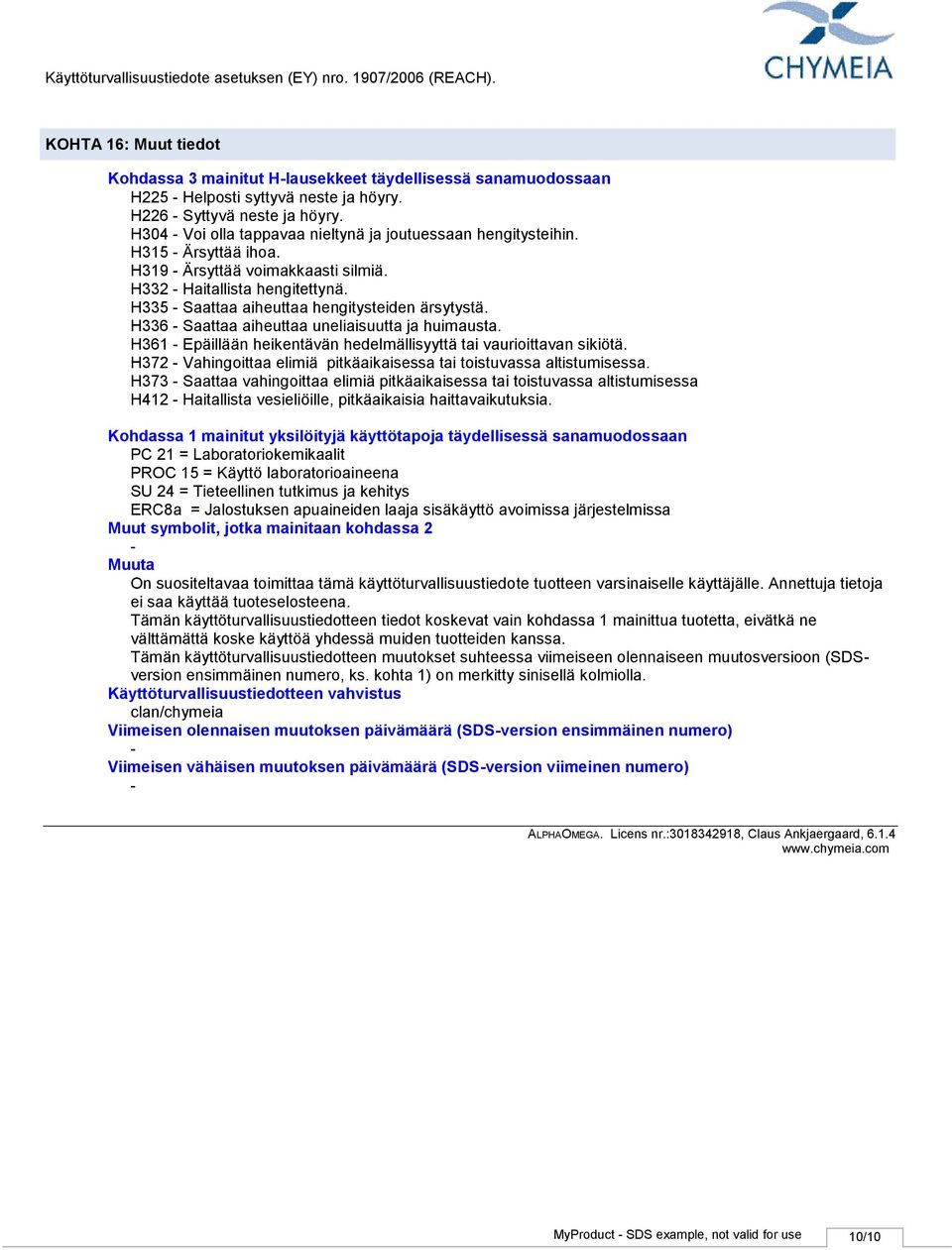 H336 Saattaa aiheuttaa uneliaisuutta ja huimausta. H361 Epäillään heikentävän hedelmällisyyttä tai vaurioittavan sikiötä. H372 Vahingoittaa elimiä pitkäaikaisessa tai toistuvassa altistumisessa.