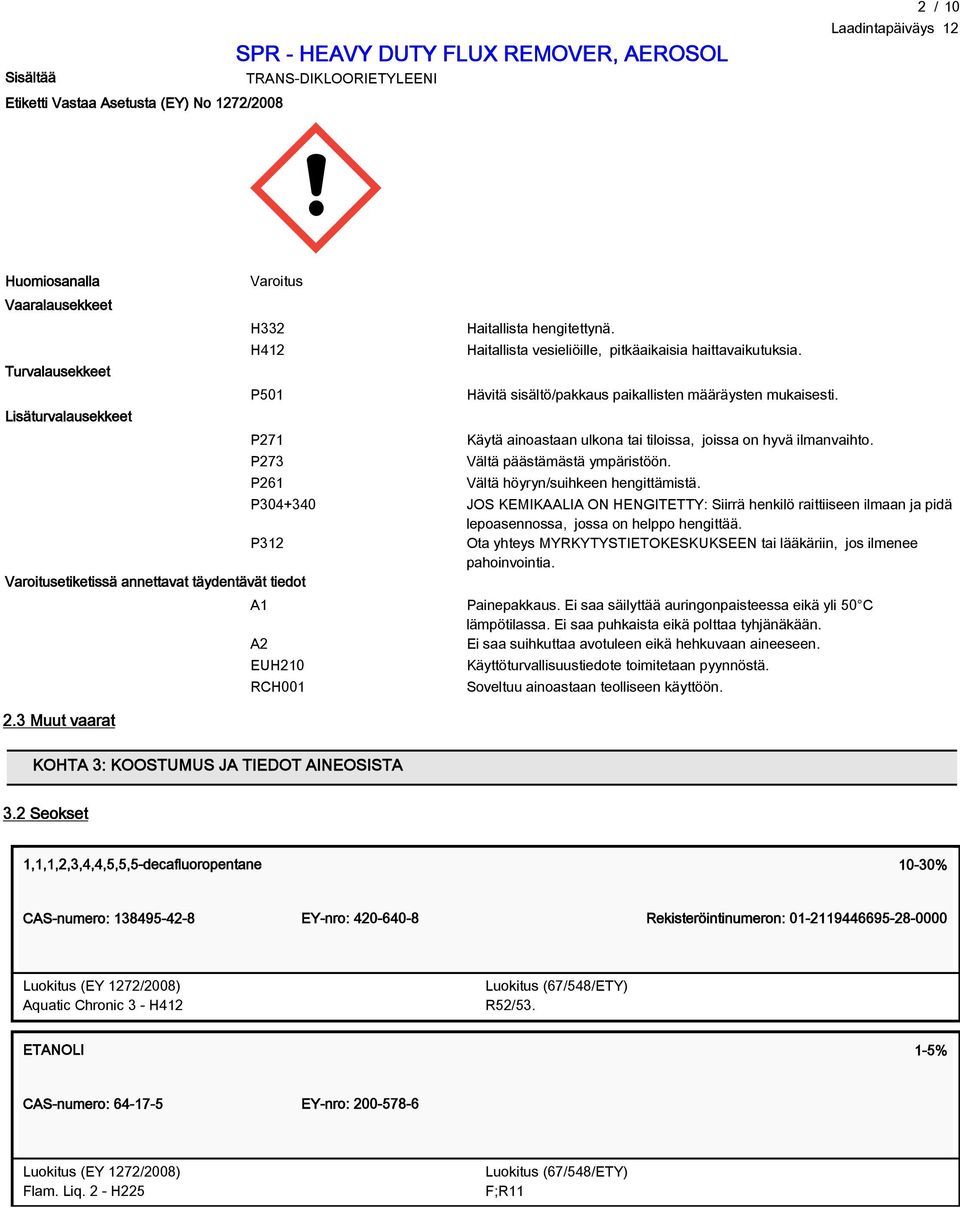 Vältä päästämästä ympäristöön. Vältä höyryn/suihkeen hengittämistä. P304+340 JOS KEMIKAALIA ON HENGITETTY: Siirrä henkilö raittiiseen ilmaan ja pidä lepoasennossa, jossa on helppo hengittää.