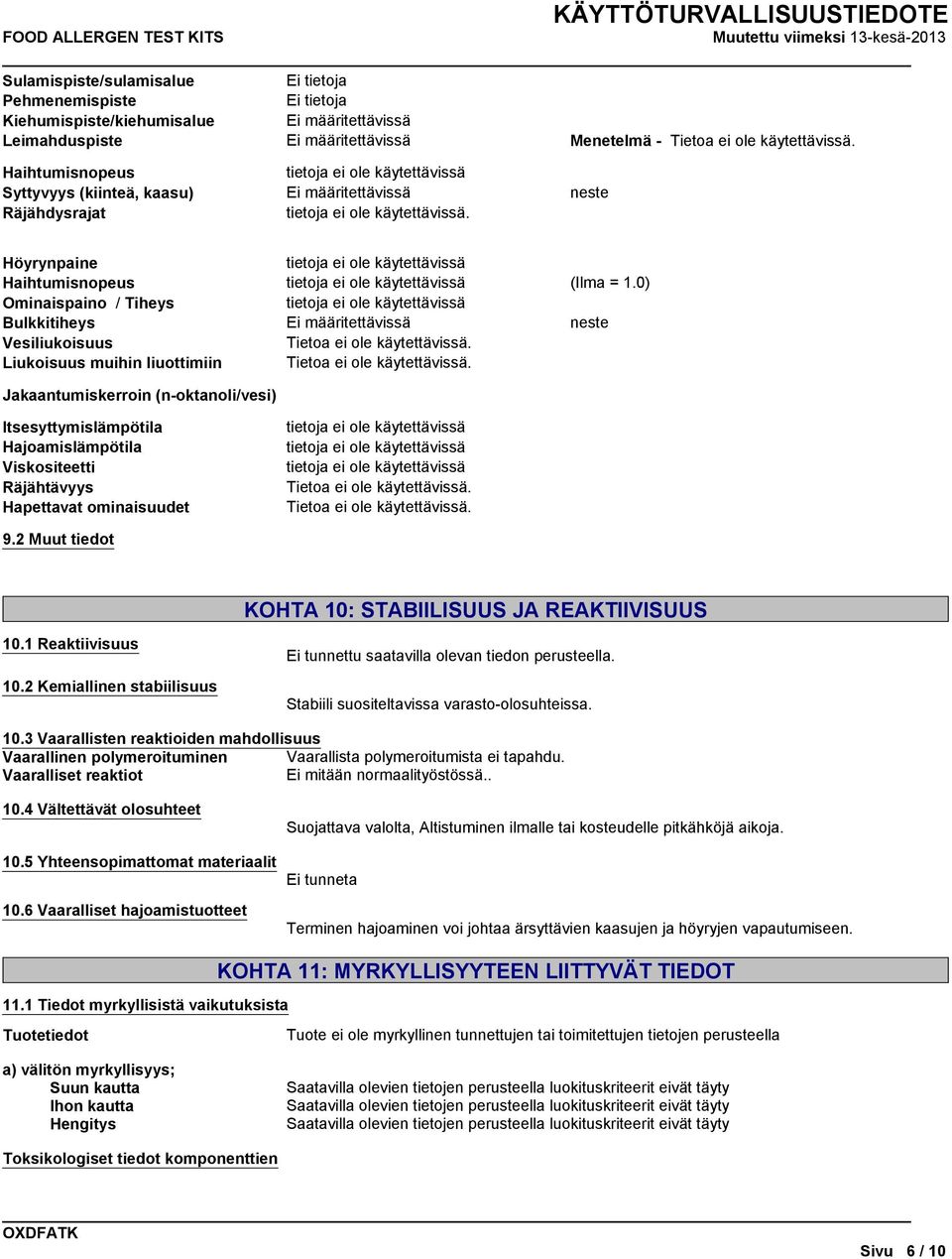 0) Ei määritettävissä neste Jakaantumiskerroin (n-oktanoli/vesi) Itsesyttymislämpötila Hajoamislämpötila Viskositeetti Räjähtävyys Hapettavat ominaisuudet 9.