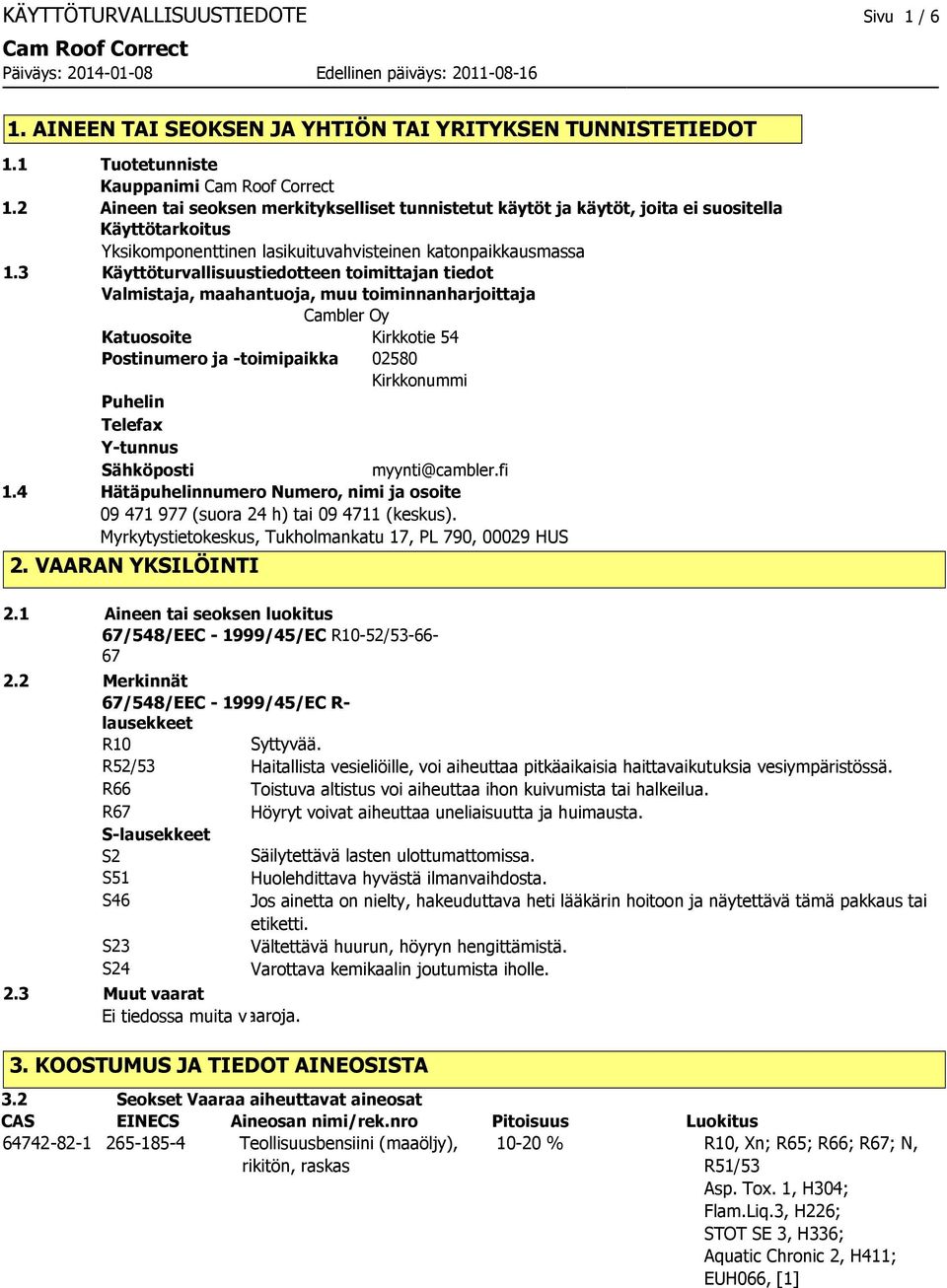 3 Käyttöturvallisuustiedotteen toimittajan tiedot Valmistaja, maahantuoja, muu toiminnanharjoittaja Cambler Oy Katuosoite Kirkkotie 54 Postinumero ja -toimipaikka 02580 Kirkkonummi Puhelin Telefax