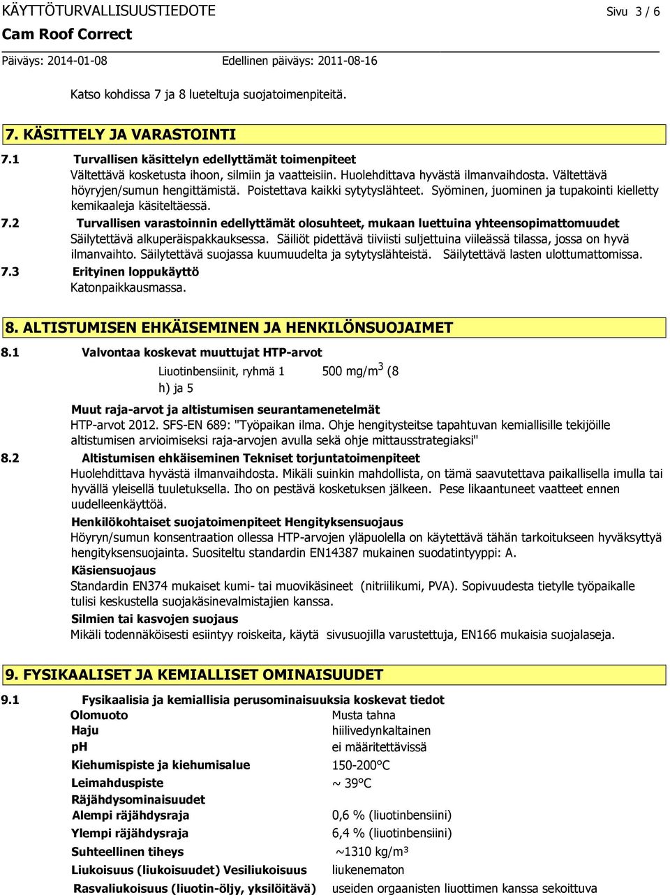 Poistettava kaikki sytytyslähteet. Syöminen, juominen ja tupakointi kielletty kemikaaleja käsiteltäessä. 7.