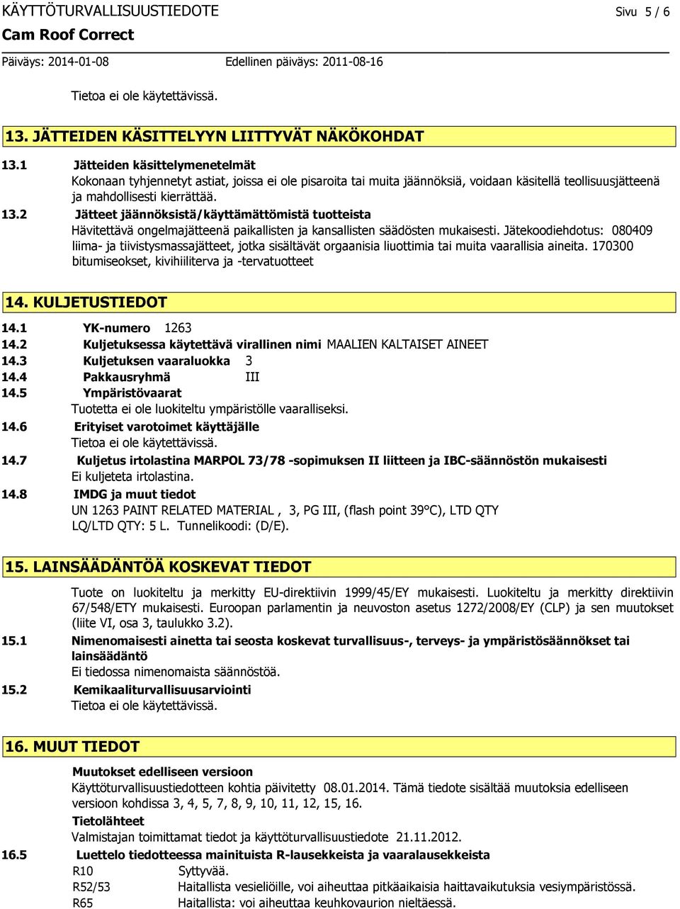 2 Jätteet jäännöksistä/käyttämättömistä tuotteista Hävitettävä ongelmajätteenä paikallisten ja kansallisten säädösten mukaisesti.