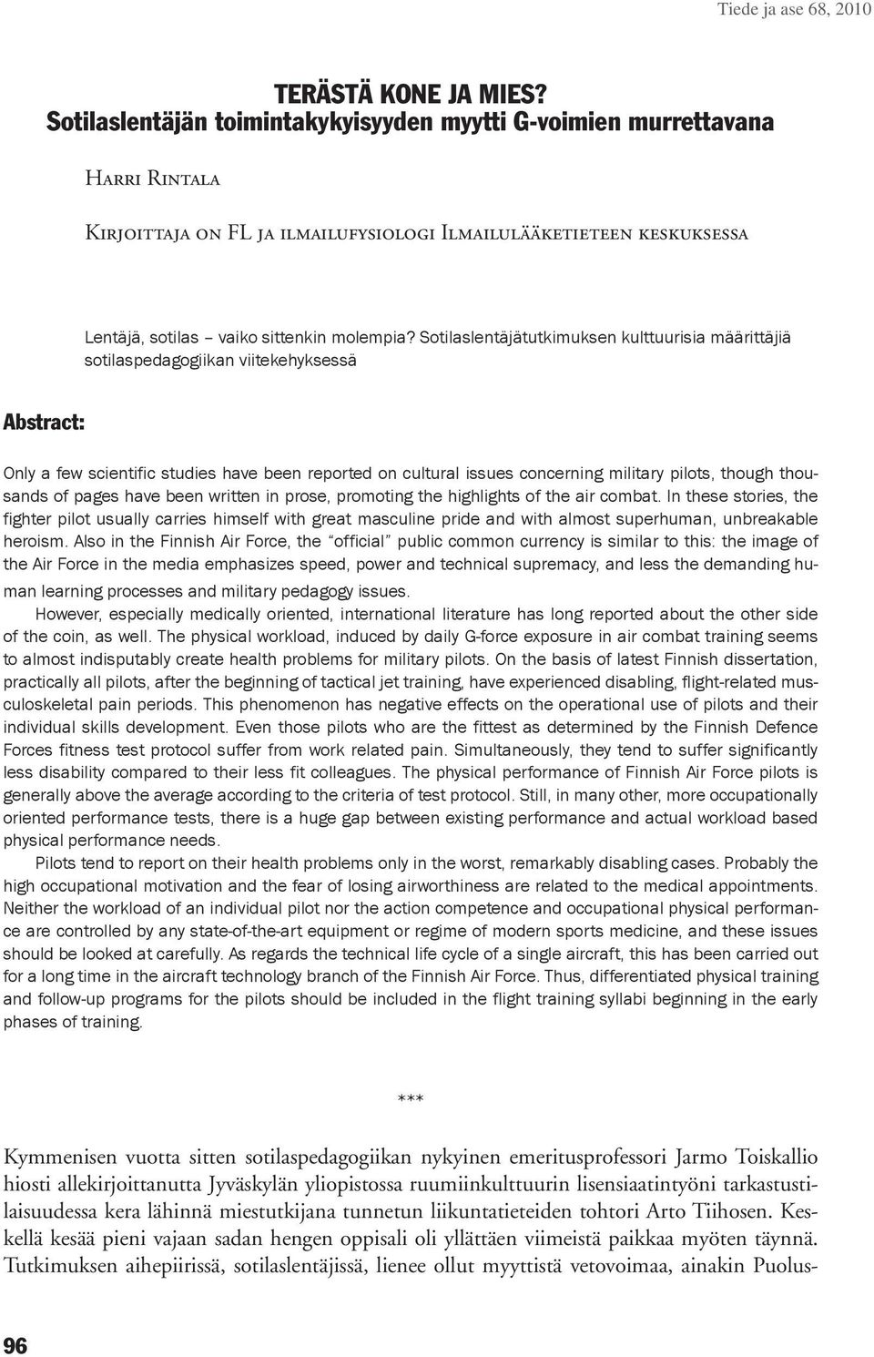 Sotilaslentäjätutkimuksen kulttuurisia määrittäjiä sotilaspedagogiikan viitekehyksessä Abstract: Only a few scientific studies have been reported on cultural issues concerning military pilots, though