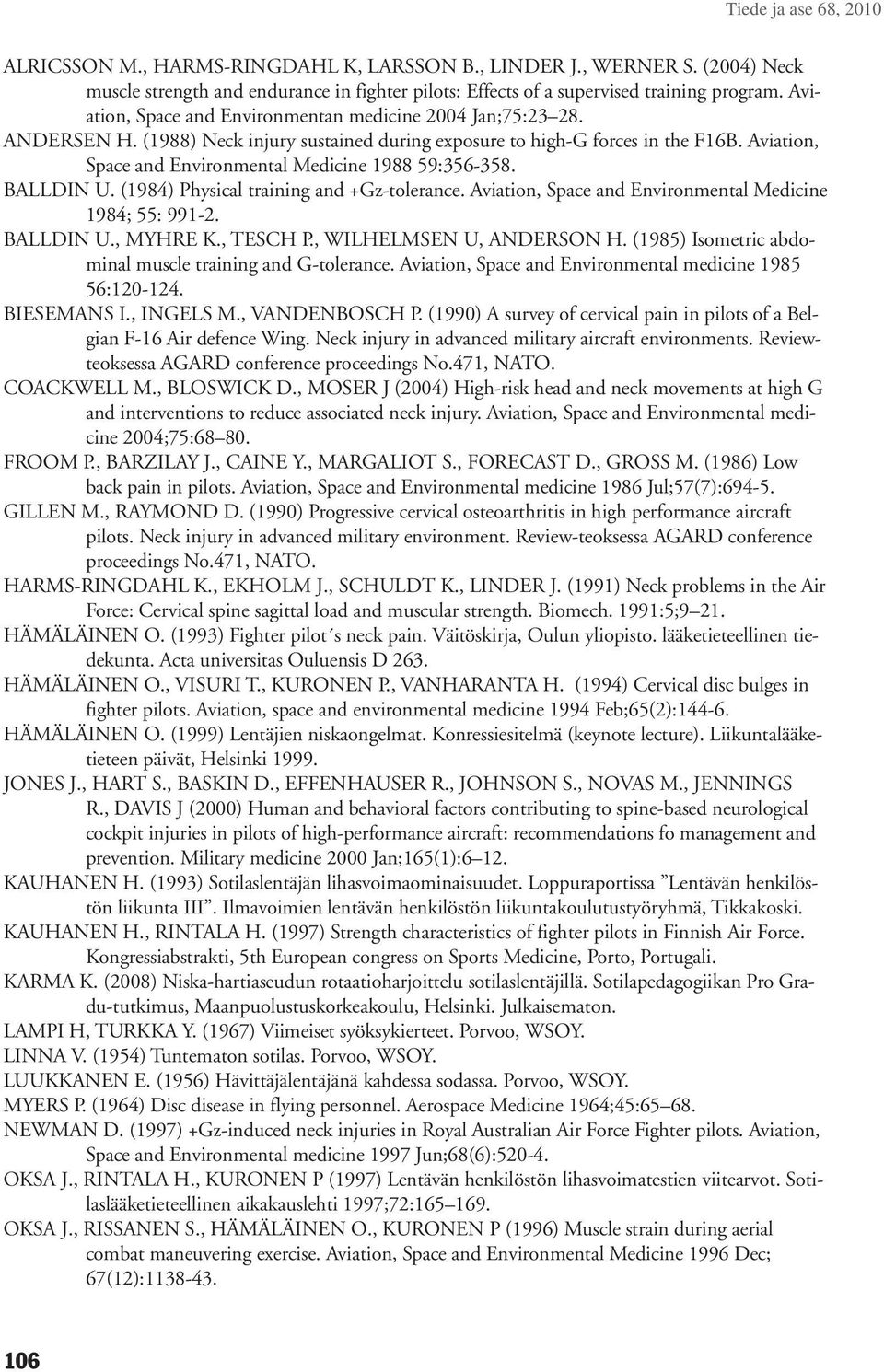 Aviation, Space and Environmental Medicine 1988 59:356-358. BALLdiN U. (1984) Physical training and +Gz-tolerance. Aviation, Space and Environmental Medicine 1984; 55: 991-2. BALLdiN U., MYHRE K.