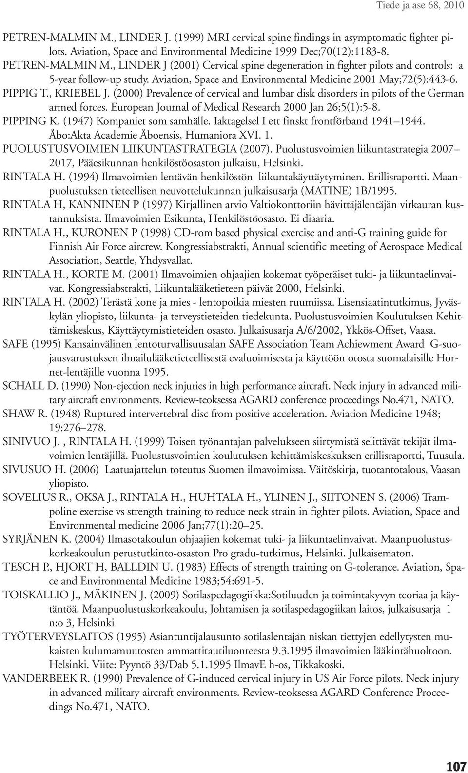 (2000) Prevalence of cervical and lumbar disk disorders in pilots of the German armed forces. European Journal of Medical Research 2000 Jan 26;5(1):5-8. PIPPING K. (1947) Kompaniet som samhälle.