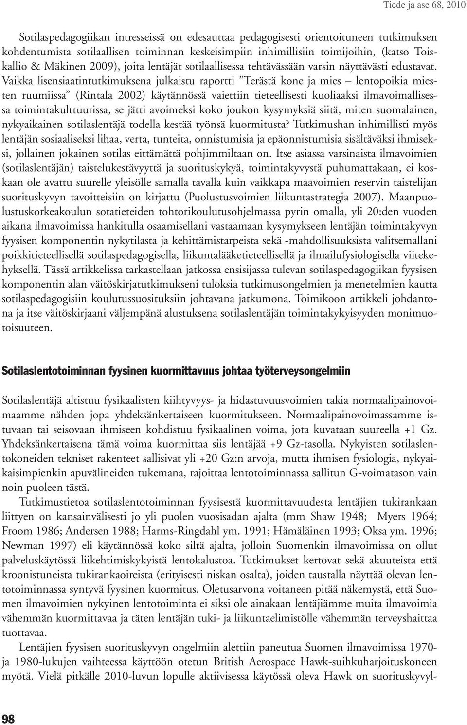 Vaikka lisensiaatintutkimuksena julkaistu raportti Terästä kone ja mies lentopoikia miesten ruumiissa (Rintala 2002) käytännössä vaiettiin tieteellisesti kuoliaaksi ilmavoimallisessa