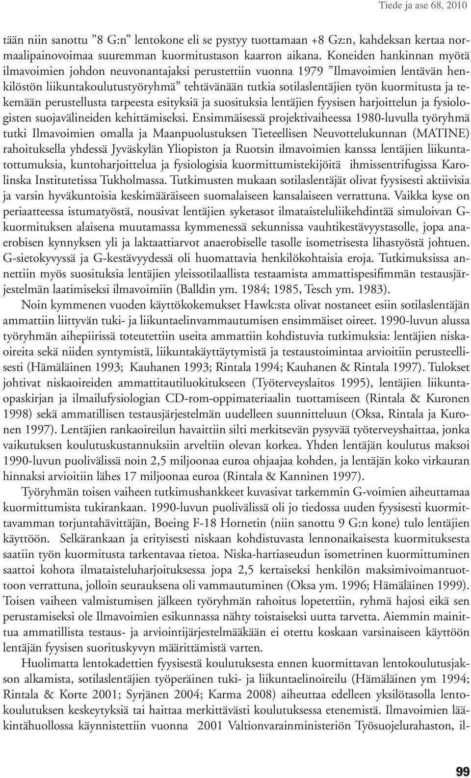 tekemään perustellusta tarpeesta esityksiä ja suosituksia lentäjien fyysisen harjoittelun ja fysiologisten suojavälineiden kehittämiseksi.