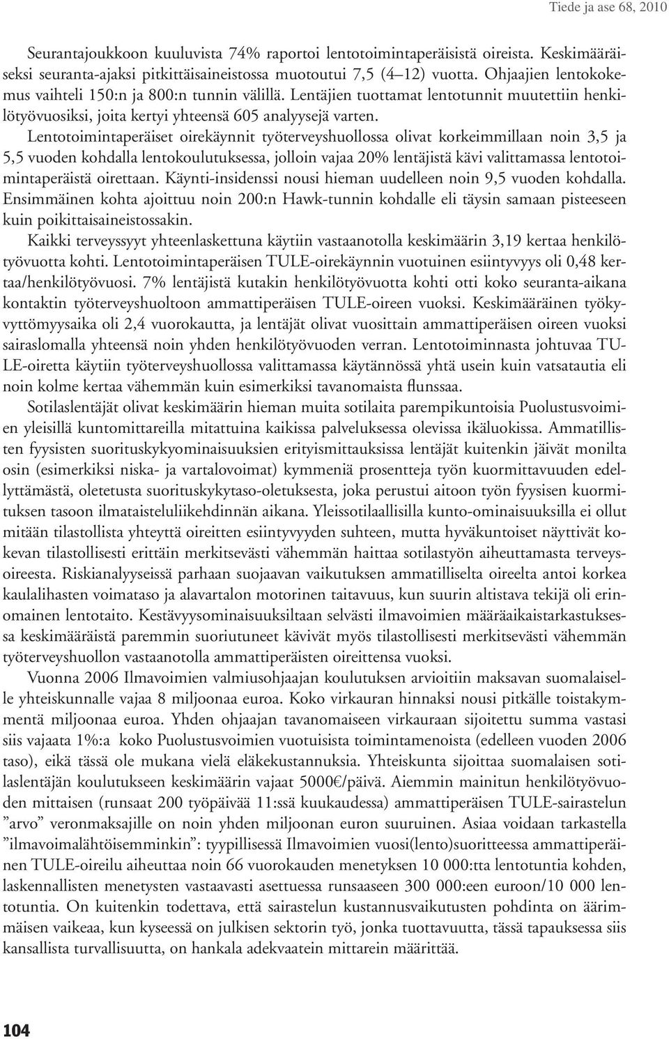 Lentotoimintaperäiset oirekäynnit työterveyshuollossa olivat korkeimmillaan noin 3,5 ja 5,5 vuoden kohdalla lentokoulutuksessa, jolloin vajaa 20% lentäjistä kävi valittamassa lentotoimintaperäistä