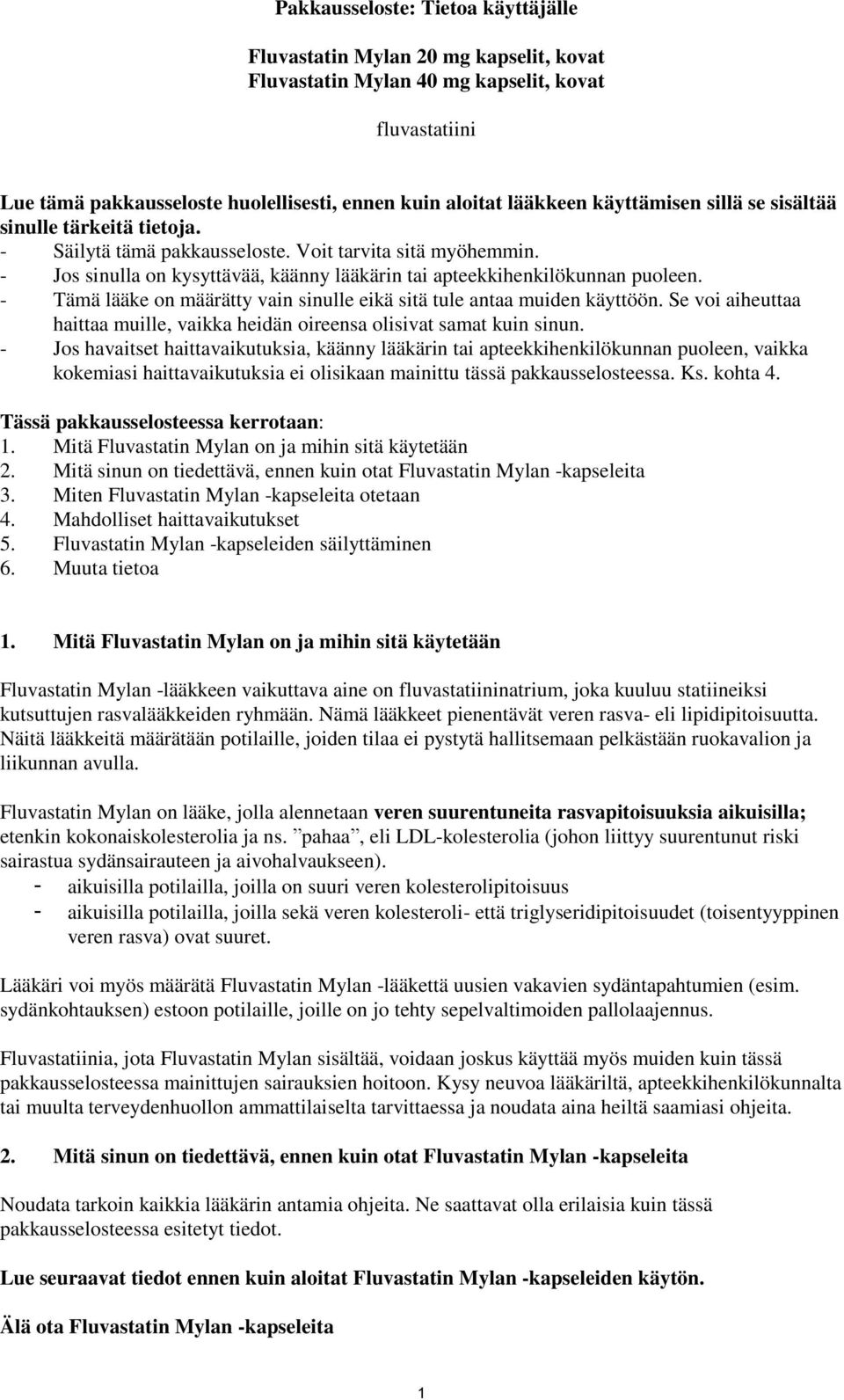 - Tämä lääke on määrätty vain sinulle eikä sitä tule antaa muiden käyttöön. Se voi aiheuttaa haittaa muille, vaikka heidän oireensa olisivat samat kuin sinun.