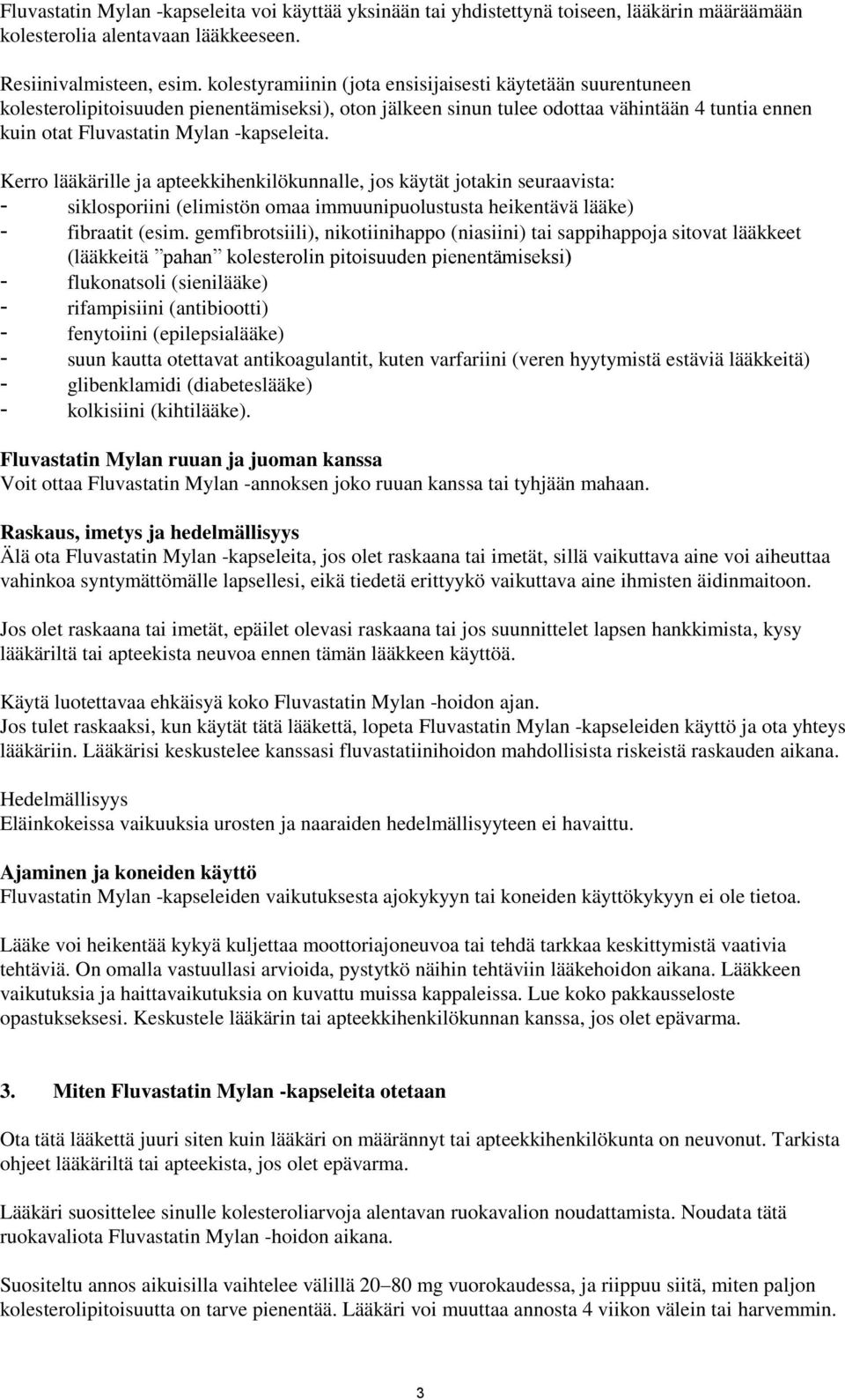 Kerro lääkärille ja apteekkihenkilökunnalle, jos käytät jotakin seuraavista: - siklosporiini (elimistön omaa immuunipuolustusta heikentävä lääke) - fibraatit (esim.