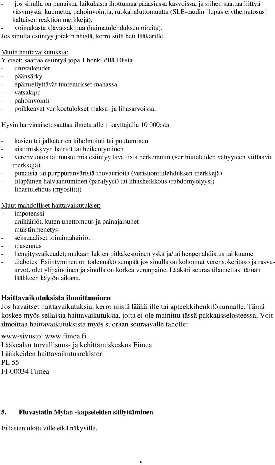 Muita haittavaikutuksia: Yleiset: saattaa esiintyä jopa 1 henkilöllä 10:sta - univaikeudet - päänsärky - epämiellyttävät tuntemukset mahassa - vatsakipu - pahoinvointi - poikkeavat verikoetulokset