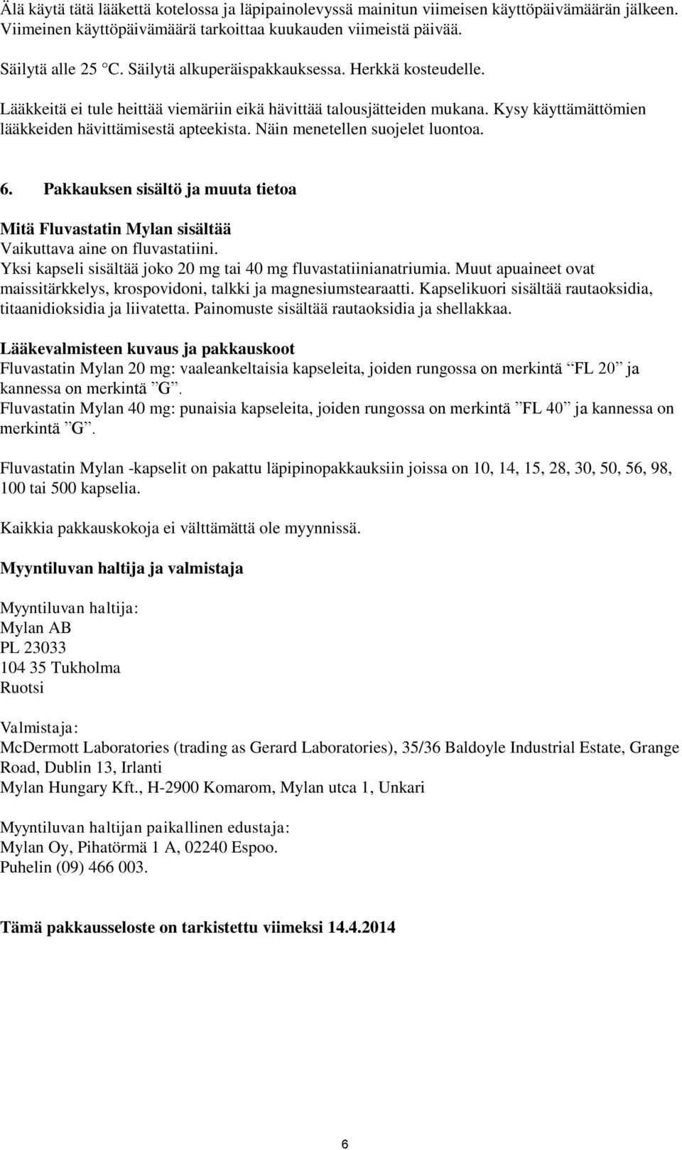 Näin menetellen suojelet luontoa. 6. Pakkauksen sisältö ja muuta tietoa Mitä Fluvastatin Mylan sisältää Vaikuttava aine on fluvastatiini.