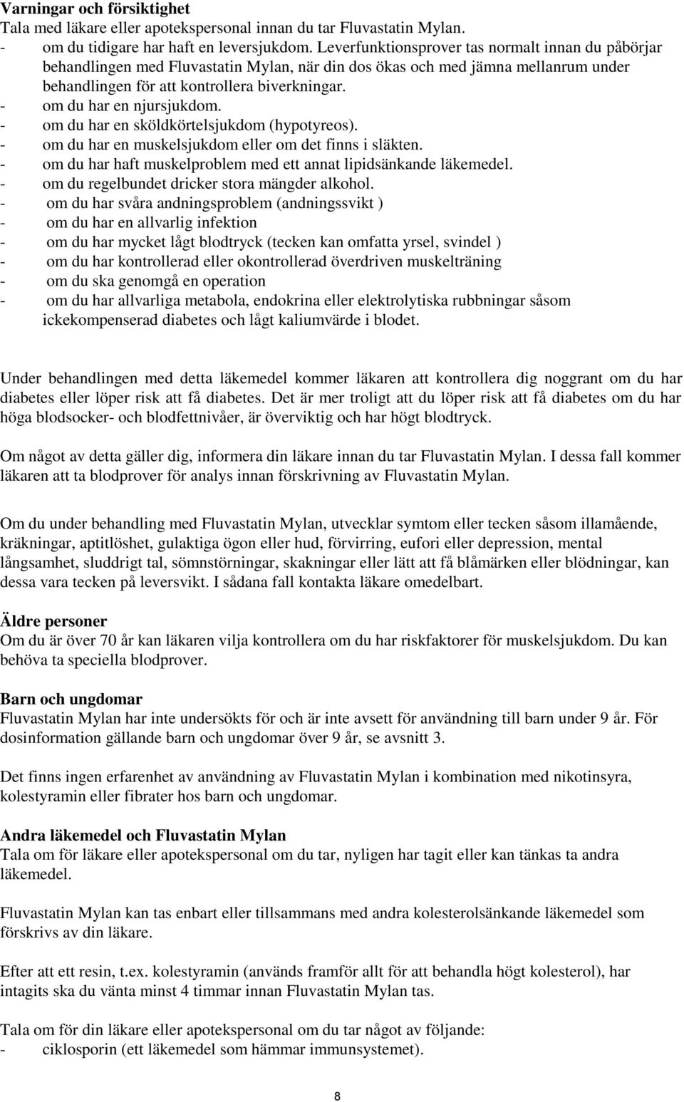 - om du har en njursjukdom. - om du har en sköldkörtelsjukdom (hypotyreos). - om du har en muskelsjukdom eller om det finns i släkten.