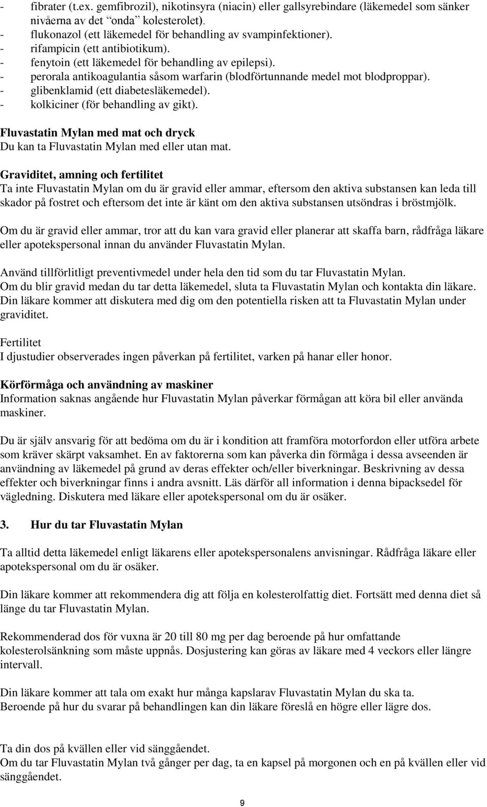 - glibenklamid (ett diabetesläkemedel). - kolkiciner (för behandling av gikt). Fluvastatin Mylan med mat och dryck Du kan ta Fluvastatin Mylan med eller utan mat.