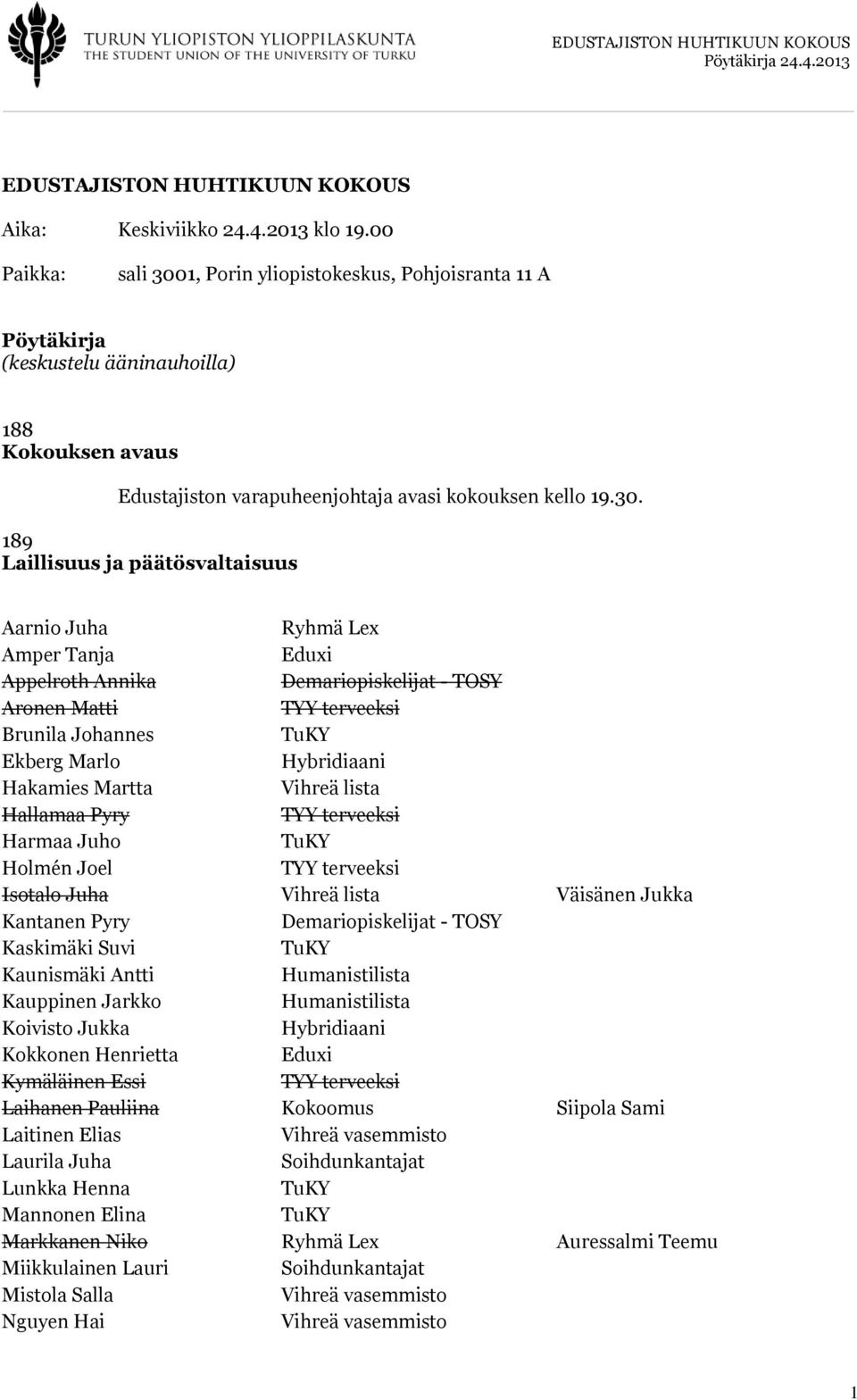 1, Porin yliopistokeskus, Pohjoisranta 11 A Pöytäkirja (keskustelu ääninauhoilla) 188 Kokouksen avaus Edustajiston varapuheenjohtaja avasi kokouksen kello 19.30.