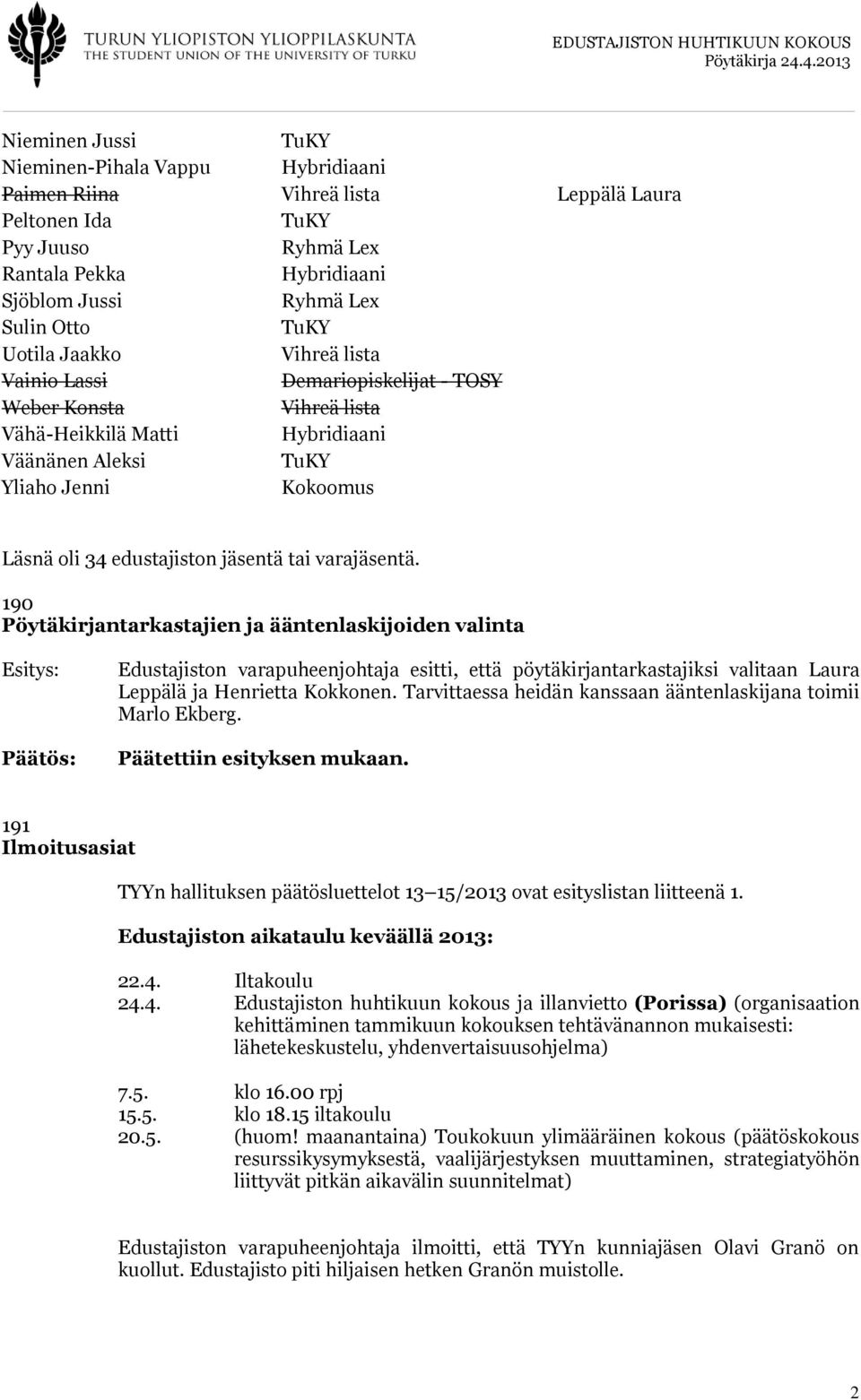 190 Pöytäkirjantarkastajien ja ääntenlaskijoiden valinta Esitys: Päätös: Edustajiston varapuheenjohtaja esitti, että pöytäkirjantarkastajiksi valitaan Laura Leppälä ja Henrietta Kokkonen.