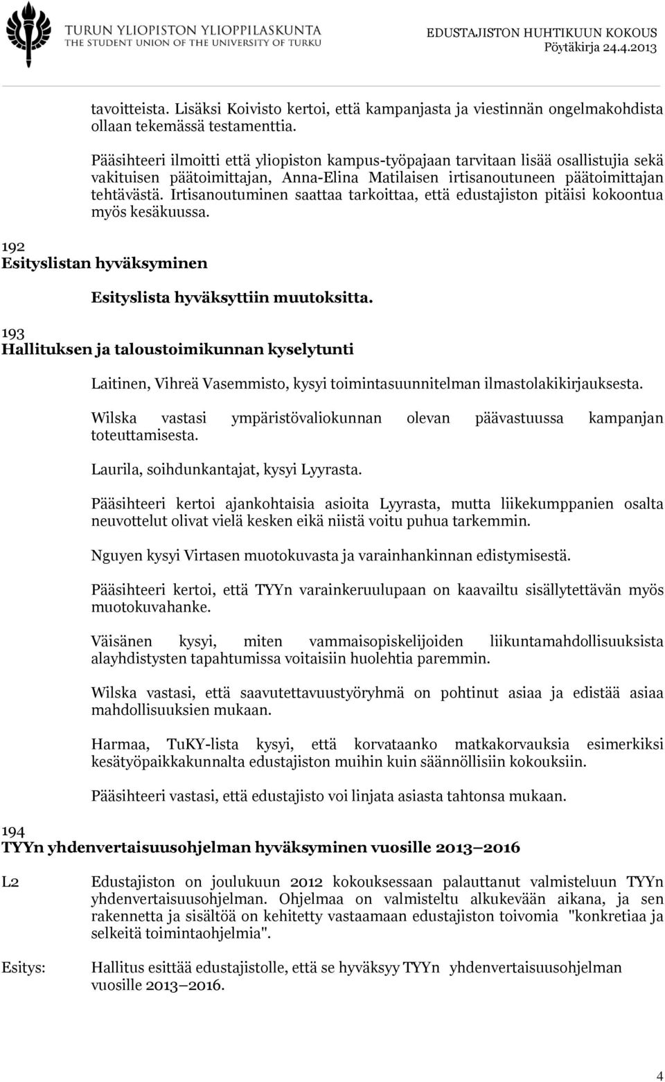 Irtisanoutuminen saattaa tarkoittaa, että edustajiston pitäisi kokoontua myös kesäkuussa. 192 Esityslistan hyväksyminen Esityslista hyväksyttiin muutoksitta.