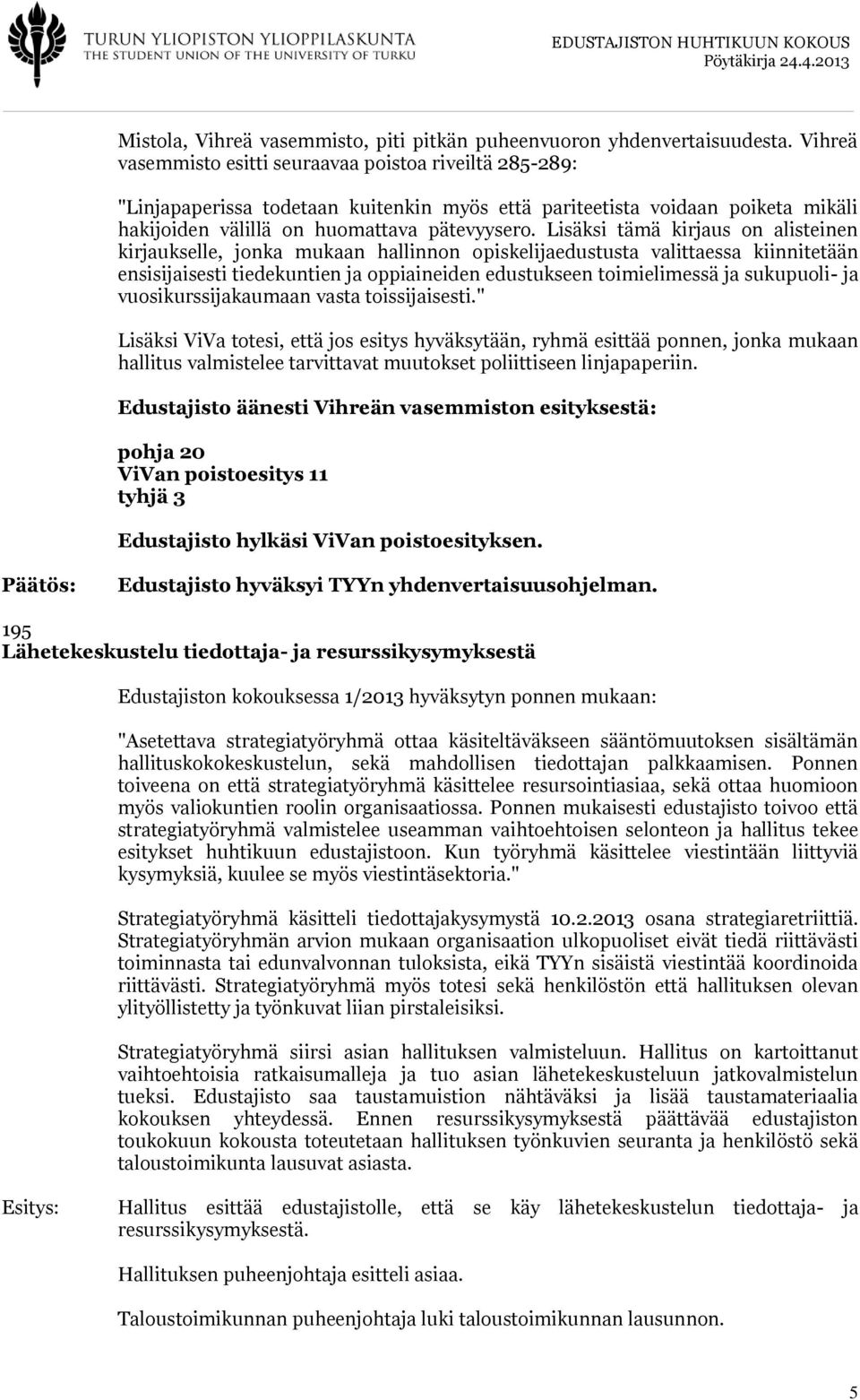 Lisäksi tämä kirjaus on alisteinen kirjaukselle, jonka mukaan hallinnon opiskelijaedustusta valittaessa kiinnitetään ensisijaisesti tiedekuntien ja oppiaineiden edustukseen toimielimessä ja