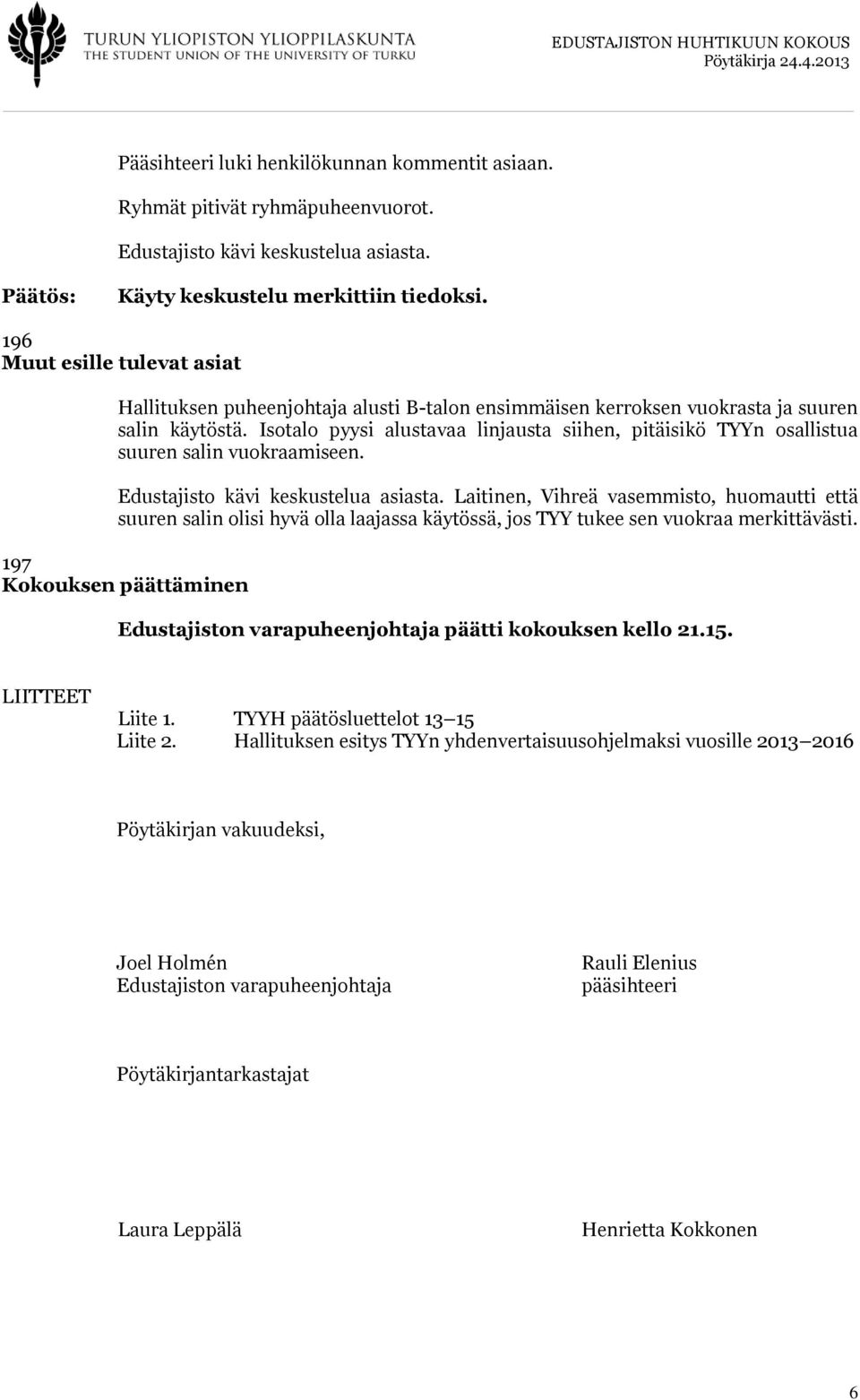 Isotalo pyysi alustavaa linjausta siihen, pitäisikö TYYn osallistua suuren salin vuokraamiseen. Edustajisto kävi keskustelua asiasta.