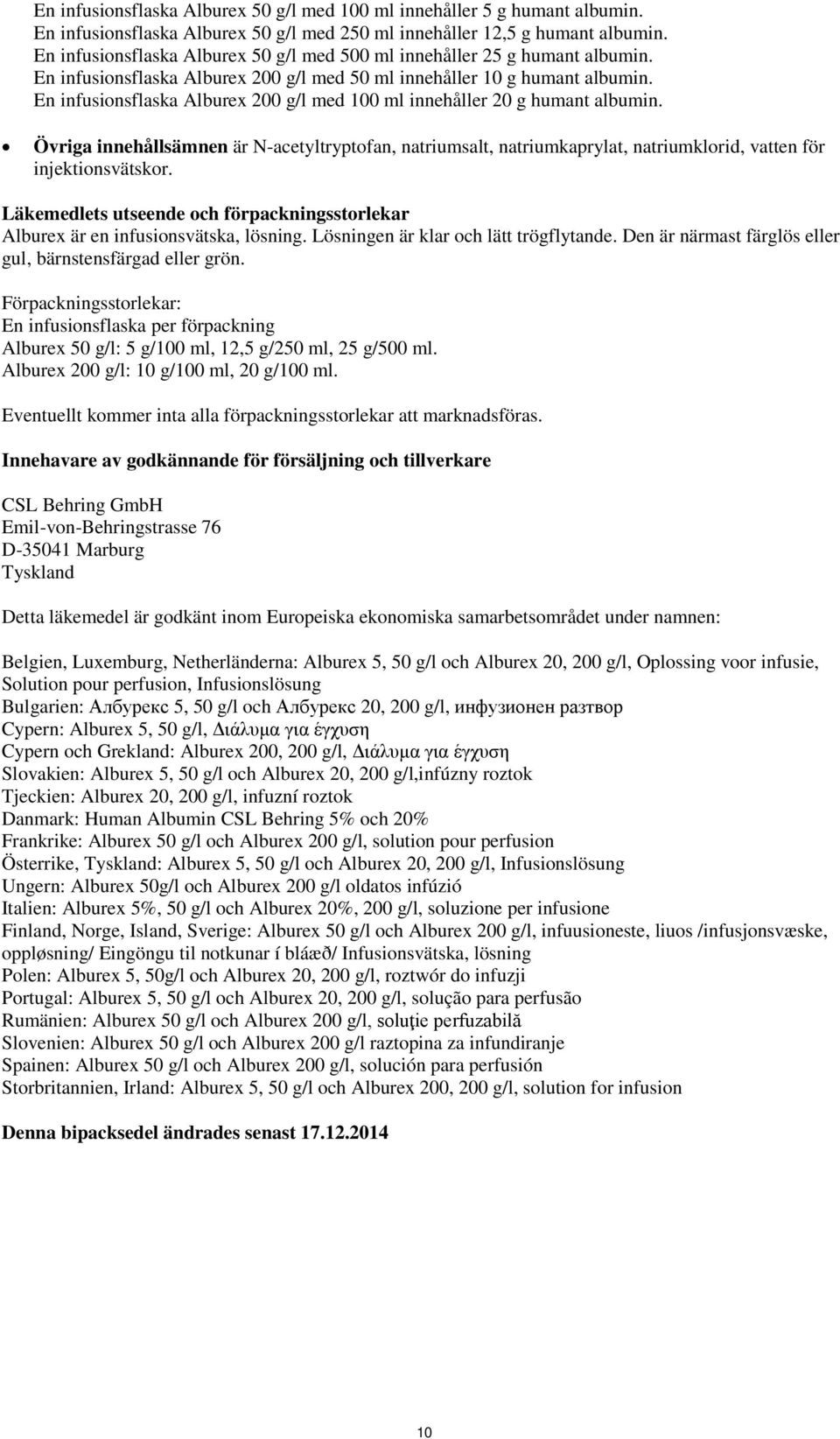 En infusionsflaska Alburex 200 g/l med 100 ml innehåller 20 g humant albumin. Övriga innehållsämnen är N-acetyltryptofan, natriumsalt, natriumkaprylat, natriumklorid, vatten för injektionsvätskor.