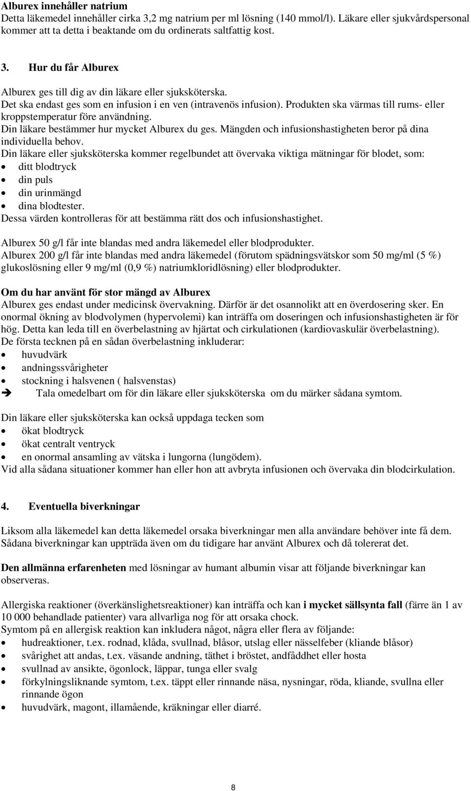 Det ska endast ges som en infusion i en ven (intravenös infusion). Produkten ska värmas till rums- eller kroppstemperatur före användning. Din läkare bestämmer hur mycket Alburex du ges.