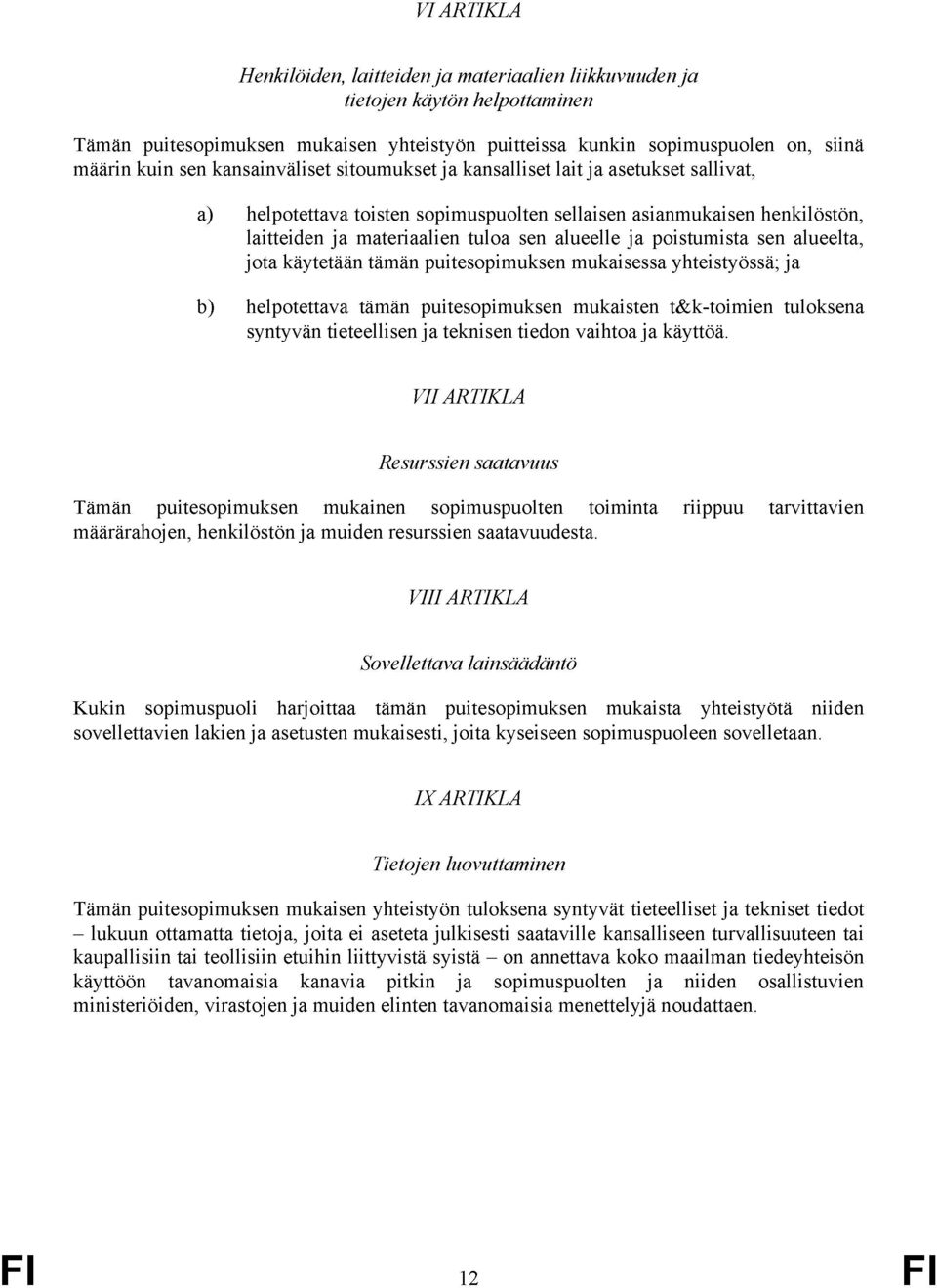 poistumista sen alueelta, jota käytetään tämän puitesopimuksen mukaisessa yhteistyössä; ja b) helpotettava tämän puitesopimuksen mukaisten t&k-toimien tuloksena syntyvän tieteellisen ja teknisen