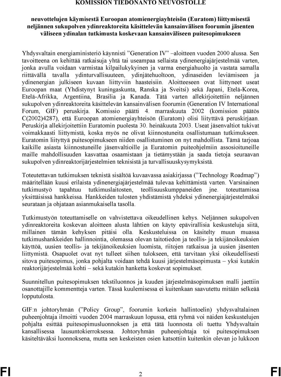 Sen tavoitteena on kehittää ratkaisuja yhtä tai useampaa sellaista ydinenergiajärjestelmää varten, jonka avulla voidaan varmistaa kilpailukykyinen ja varma energiahuolto ja vastata samalla