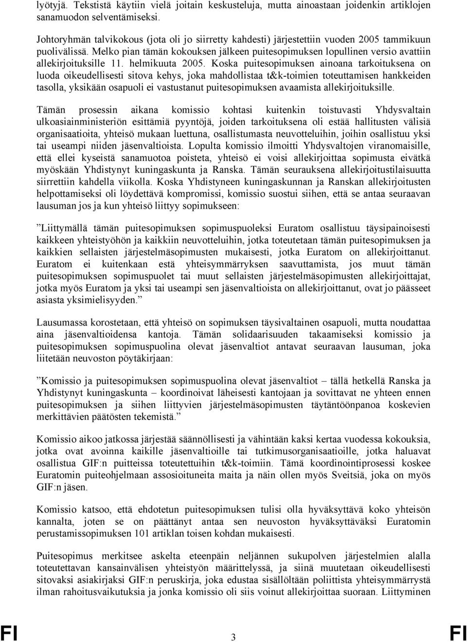 Melko pian tämän kokouksen jälkeen puitesopimuksen lopullinen versio avattiin allekirjoituksille 11. helmikuuta 2005.