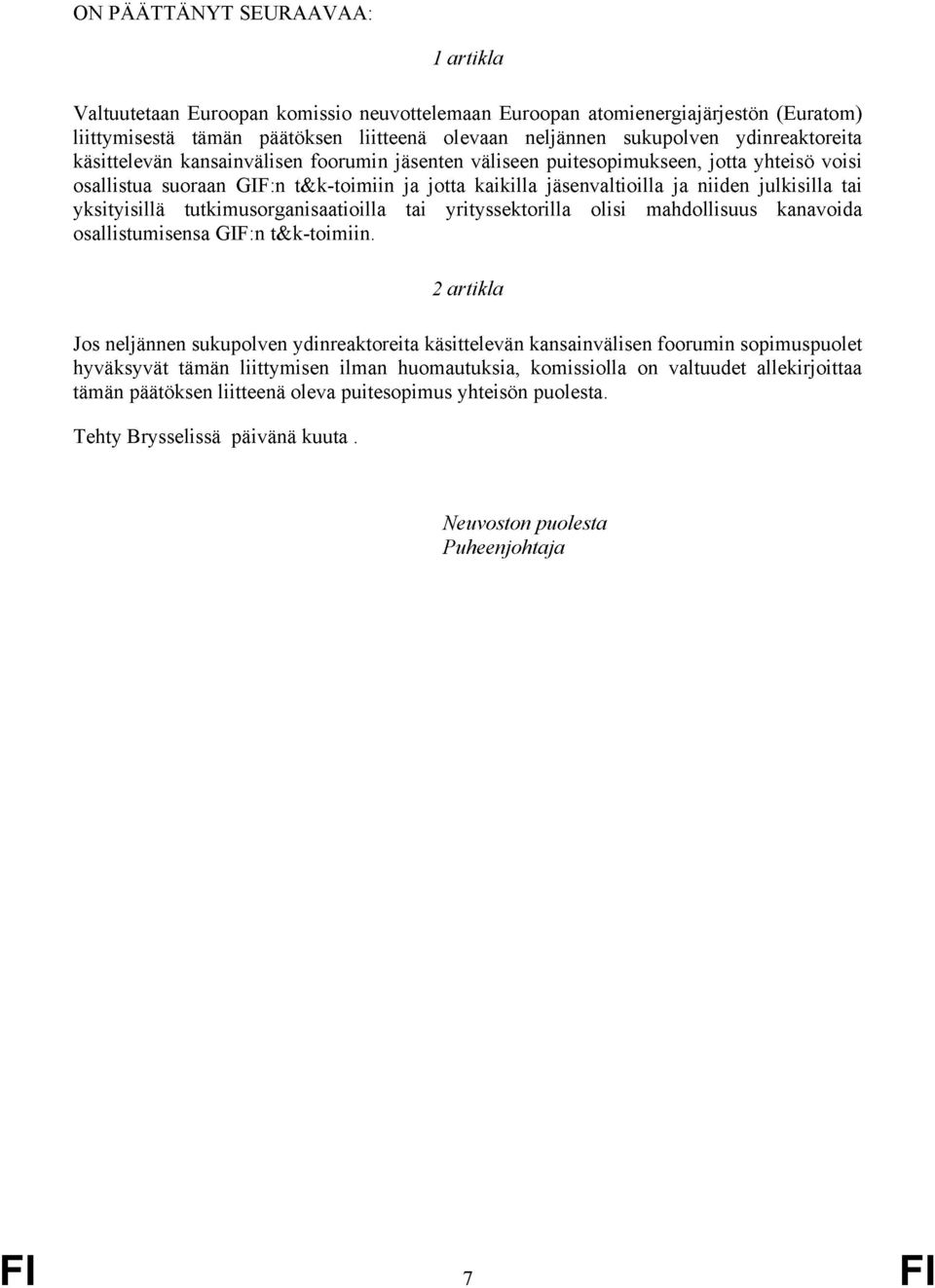julkisilla tai yksityisillä tutkimusorganisaatioilla tai yrityssektorilla olisi mahdollisuus kanavoida osallistumisensa GIF:n t&k-toimiin.