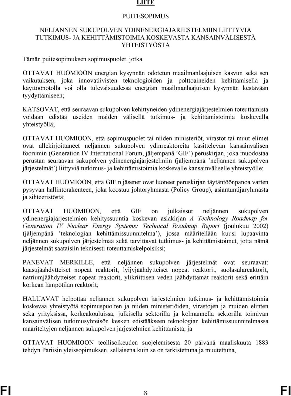 energian maailmanlaajuisen kysynnän kestävään tyydyttämiseen; KATSOVAT, että seuraavan sukupolven kehittyneiden ydinenergiajärjestelmien toteuttamista voidaan edistää useiden maiden välisellä
