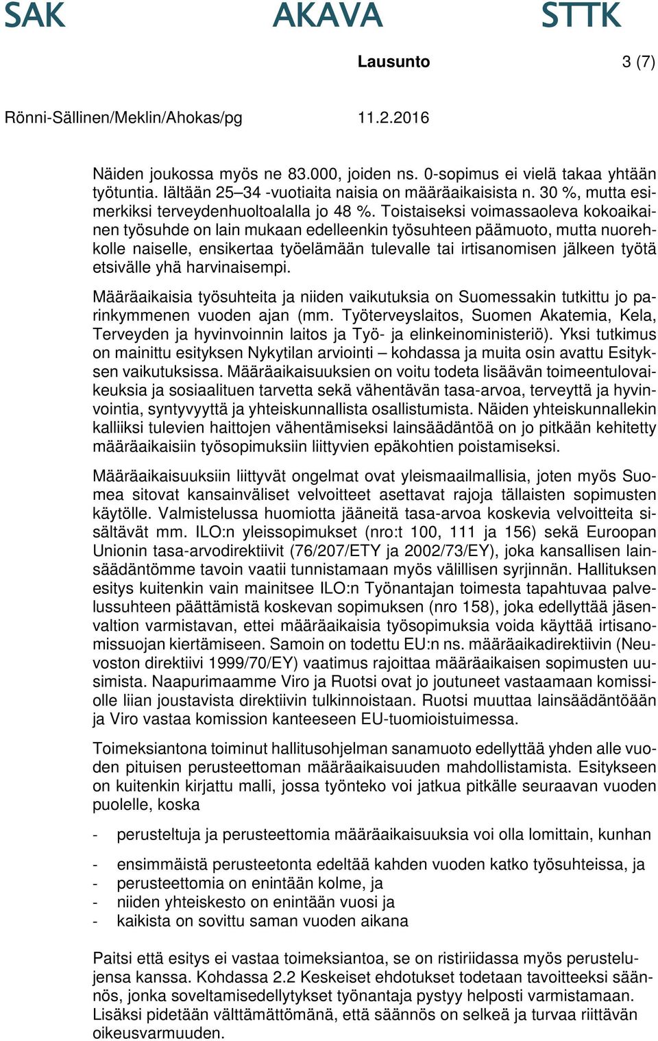 Toistaiseksi voimassaoleva kokoaikainen työsuhde on lain mukaan edelleenkin työsuhteen päämuoto, mutta nuorehkolle naiselle, ensikertaa työelämään tulevalle tai irtisanomisen jälkeen työtä etsivälle