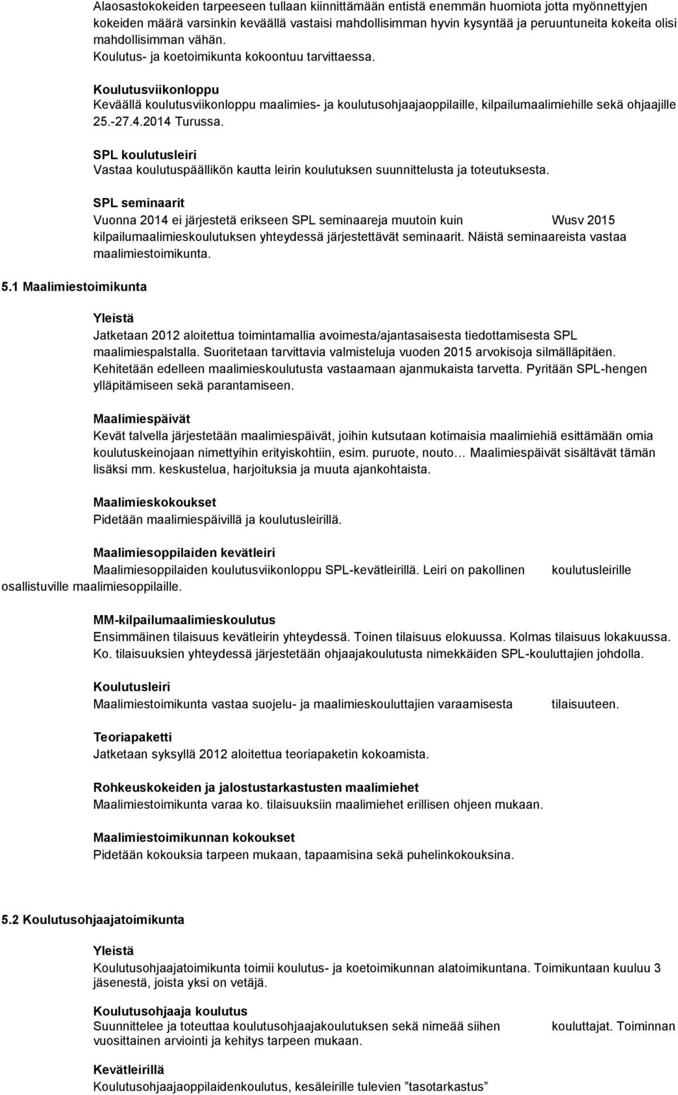 Koulutusviikonloppu Keväällä koulutusviikonloppu maalimies- ja koulutusohjaajaoppilaille, kilpailumaalimiehille sekä ohjaajille 25.-27.4.2014 Turussa.