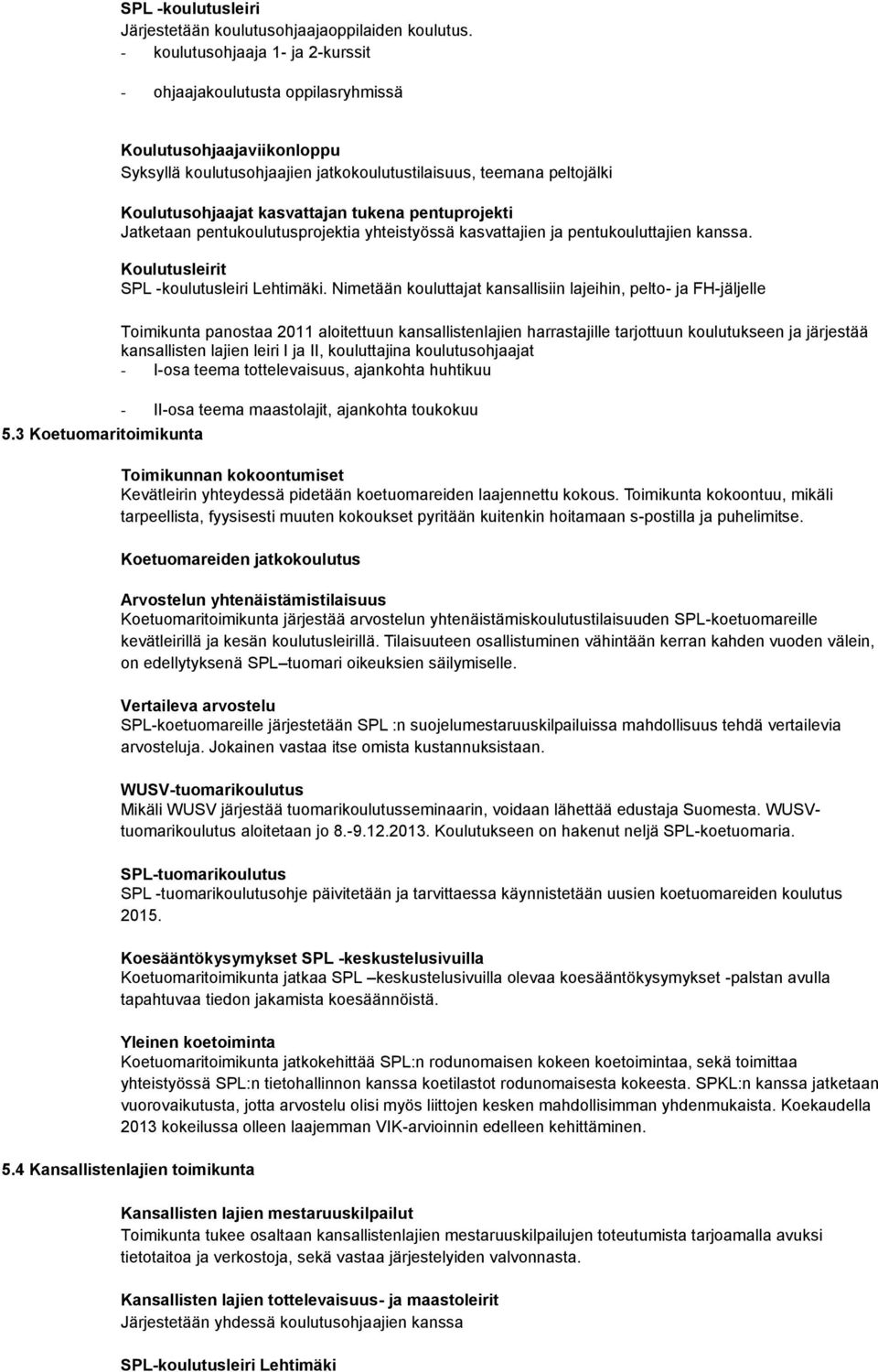 tukena pentuprojekti Jatketaan pentukoulutusprojektia yhteistyössä kasvattajien ja pentukouluttajien kanssa. Koulutusleirit SPL -koulutusleiri Lehtimäki.