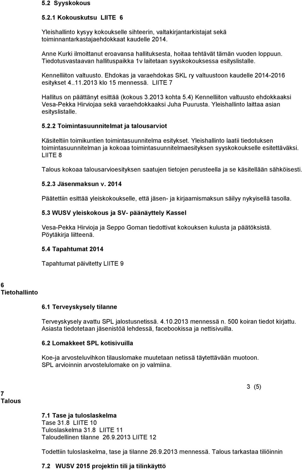 Ehdokas ja varaehdokas SKL ry valtuustoon kaudelle 2014-2016 esitykset 4..11.2013 klo 15 mennessä. LIITE 7 Hallitus on päättänyt esittää (kokous 3.2013 kohta 5.