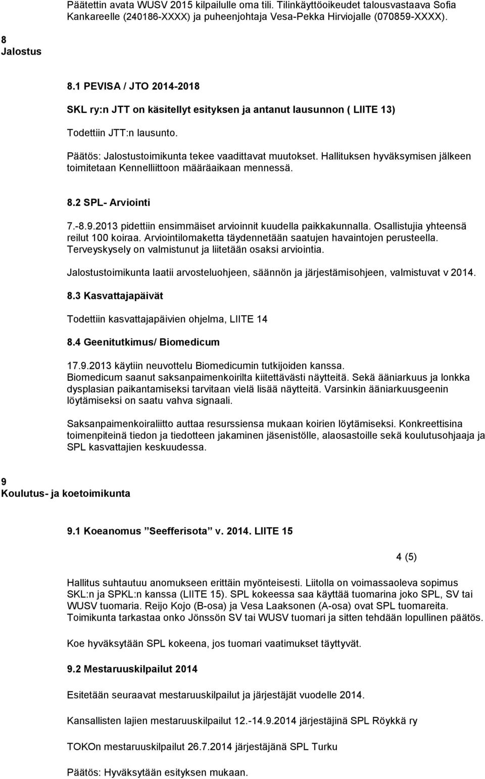 Hallituksen hyväksymisen jälkeen toimitetaan Kennelliittoon määräaikaan mennessä. 8.2 SPL- Arviointi 7.-8.9.2013 pidettiin ensimmäiset arvioinnit kuudella paikkakunnalla.