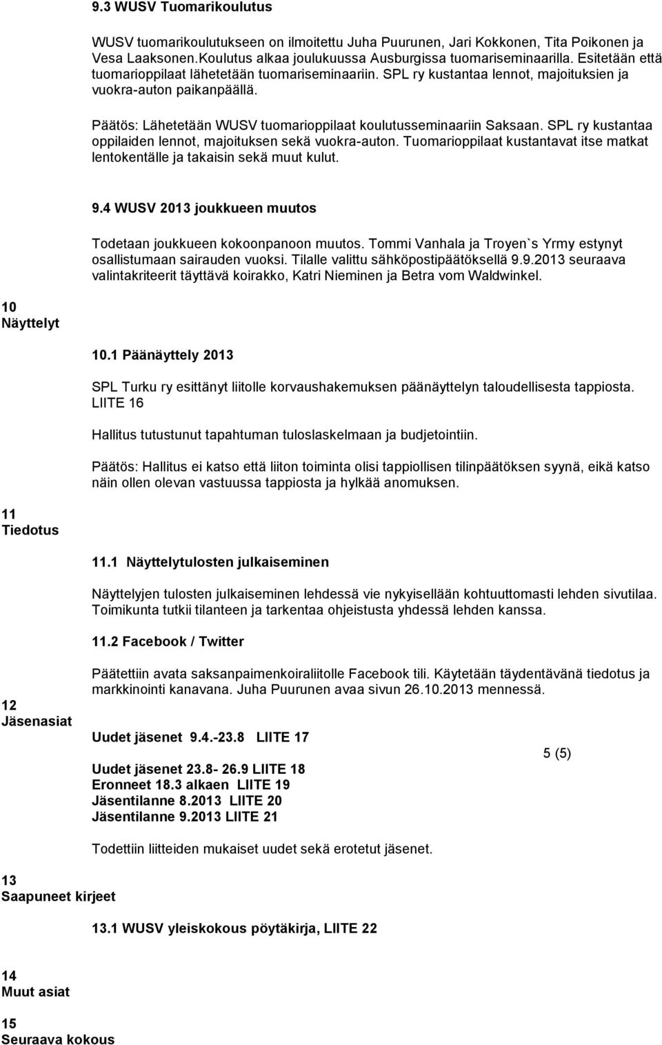 SPL ry kustantaa oppilaiden lennot, majoituksen sekä vuokra-auton. Tuomarioppilaat kustantavat itse matkat lentokentälle ja takaisin sekä muut kulut. 9.